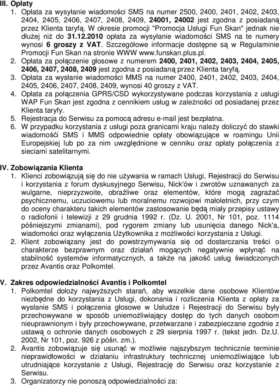 Szczegółowe informacje dostępne są w Regulaminie Promocji Fun Skan na stronie WWW www.funskan.plus.pl. 2.