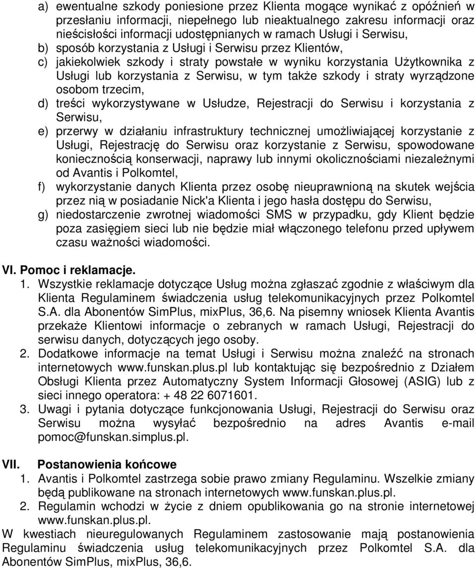 szkody i straty wyrządzone osobom trzecim, d) treści wykorzystywane w Usłudze, Rejestracji do Serwisu i korzystania z Serwisu, e) przerwy w działaniu infrastruktury technicznej umożliwiającej