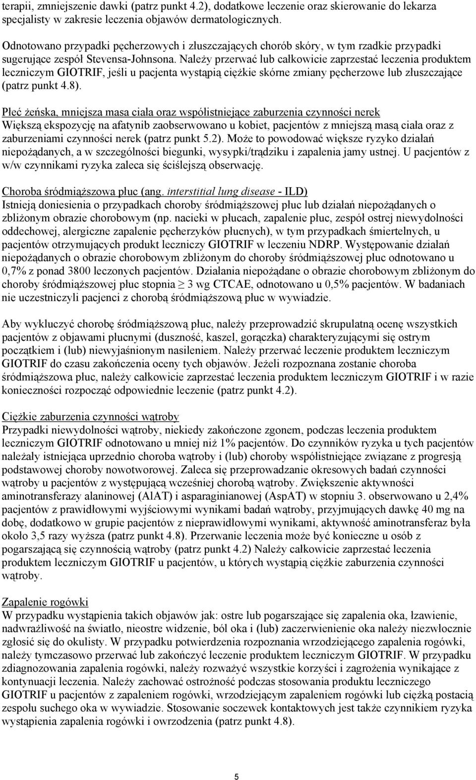 Należy przerwać lub całkowicie zaprzestać leczenia produktem leczniczym GIOTRIF, jeśli u pacjenta wystąpią ciężkie skórne zmiany pęcherzowe lub złuszczające (patrz punkt 4.8).