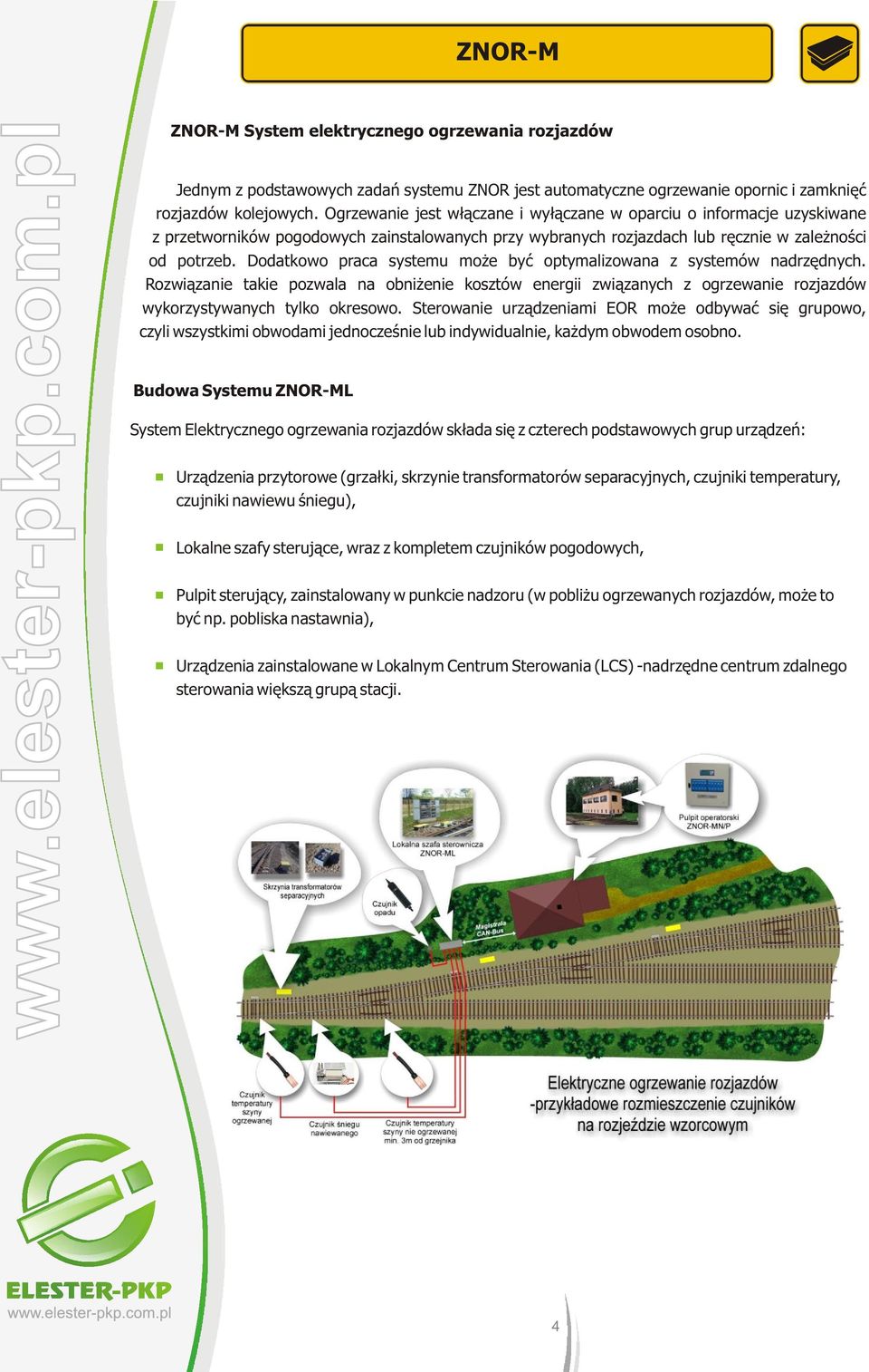 Dodatkowo praca systemu mo e byæ optymalizowana z systemów nadrzêdnych. Rozwi¹zanie takie pozwala na obni enie kosztów energii zwi¹zanych z ogrzewanie rozjazdów wykorzystywanych tylko okresowo.