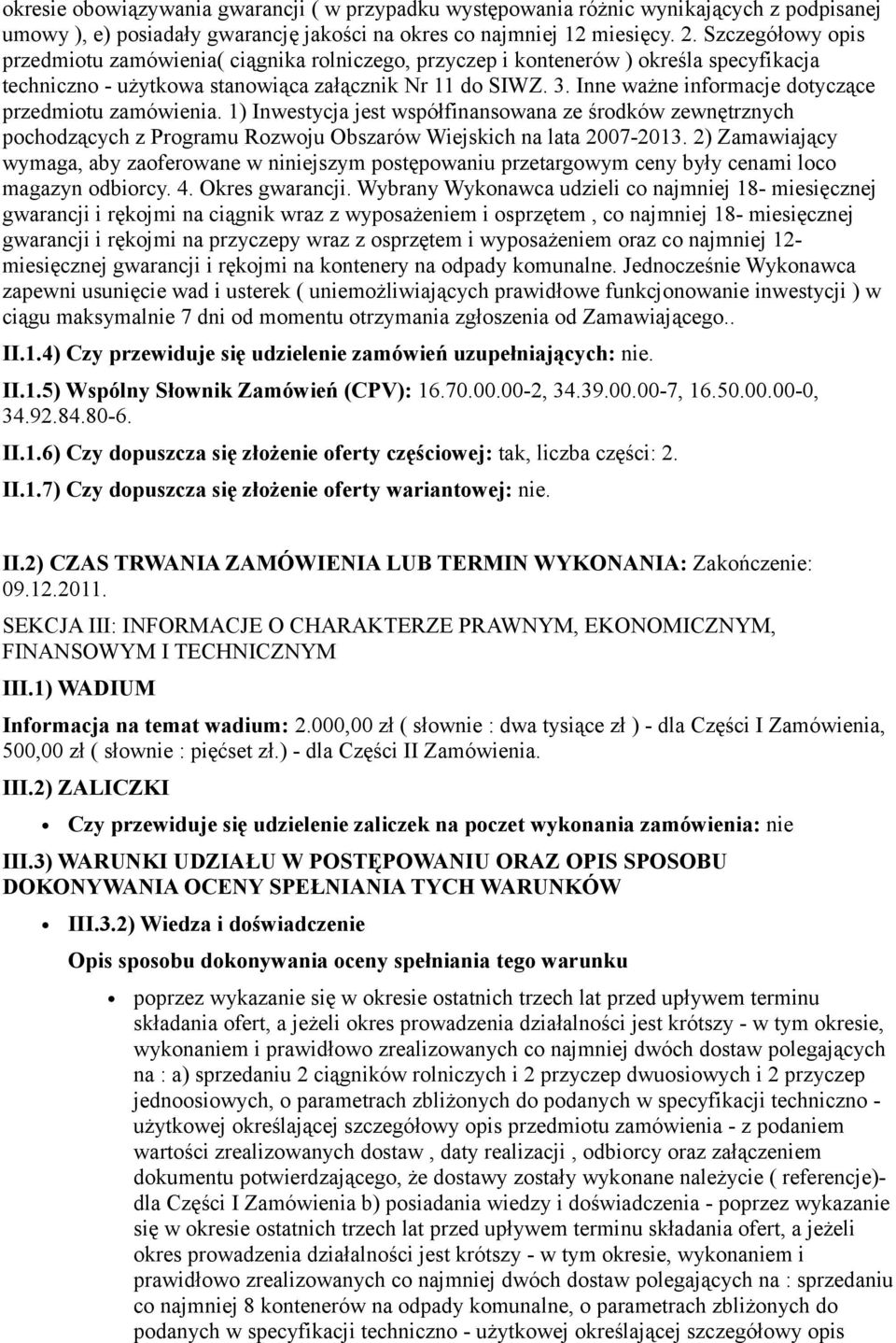 Inne ważne informacje dotyczące przedmiotu zamówienia. 1) Inwestycja jest współfinansowana ze środków zewnętrznych pochodzących z Programu Rozwoju Obszarów Wiejskich na lata 2007-2013.