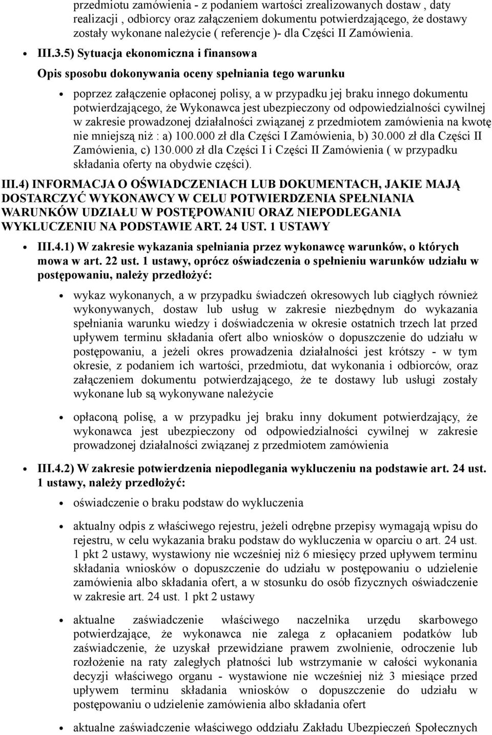 5) Sytuacja ekonomiczna i finansowa Opis sposobu dokonywania oceny spełniania tego warunku poprzez załączenie opłaconej polisy, a w przypadku jej braku innego dokumentu potwierdzającego, że Wykonawca