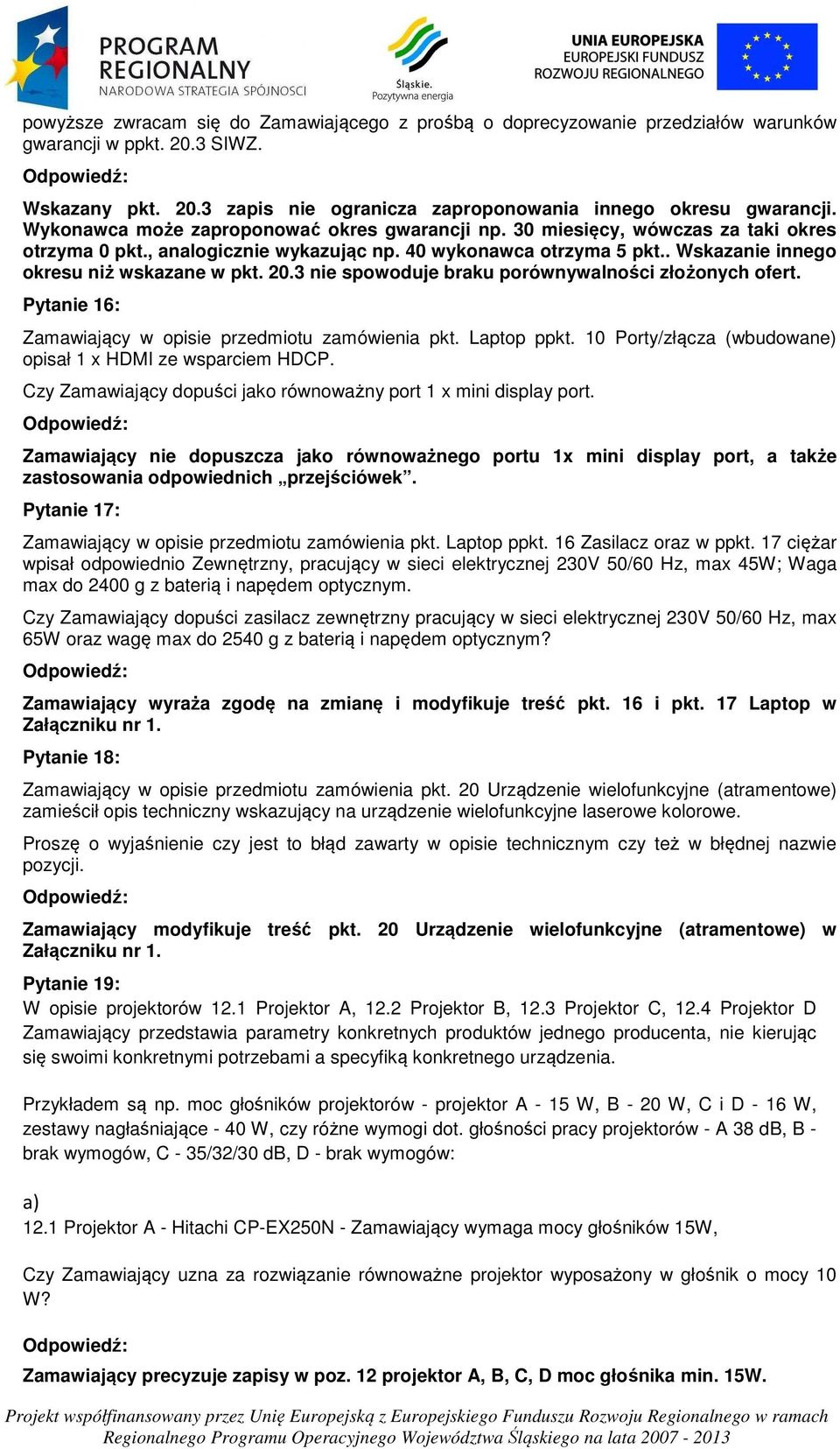 20.3 nie spowoduje braku porównywalności złożonych ofert. Pytanie 16: Zamawiający w opisie przedmiotu zamówienia pkt. Laptop ppkt. 10 Porty/złącza (wbudowane) opisał 1 x HDMI ze wsparciem HDCP.