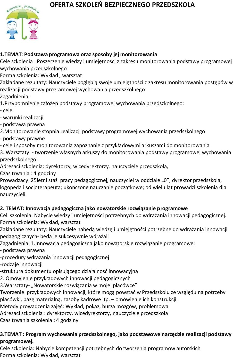 Wykład, warsztat Zakładane rezultaty: Nauczyciele pogłębią swoje umiejętności z zakresu monitorowania postępów w realizacji podstawy programowej wychowania przedszkolnego Zagadnienia: 1.