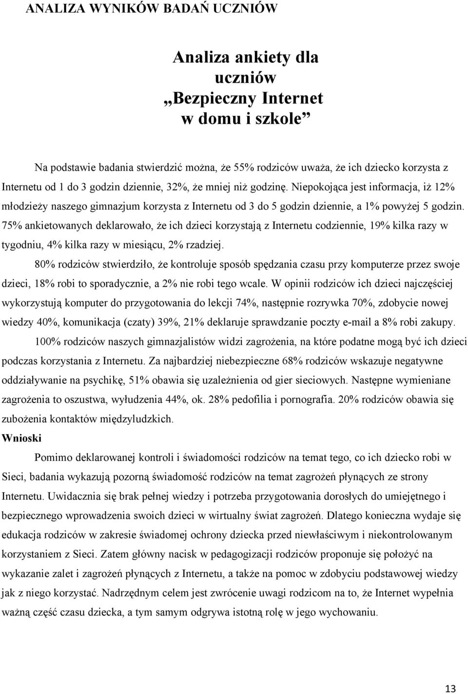 75% ankietowanych deklarowało, że ich dzieci korzystają z Internetu codziennie, 19% kilka razy w tygodniu, 4% kilka razy w miesiącu, 2% rzadziej.