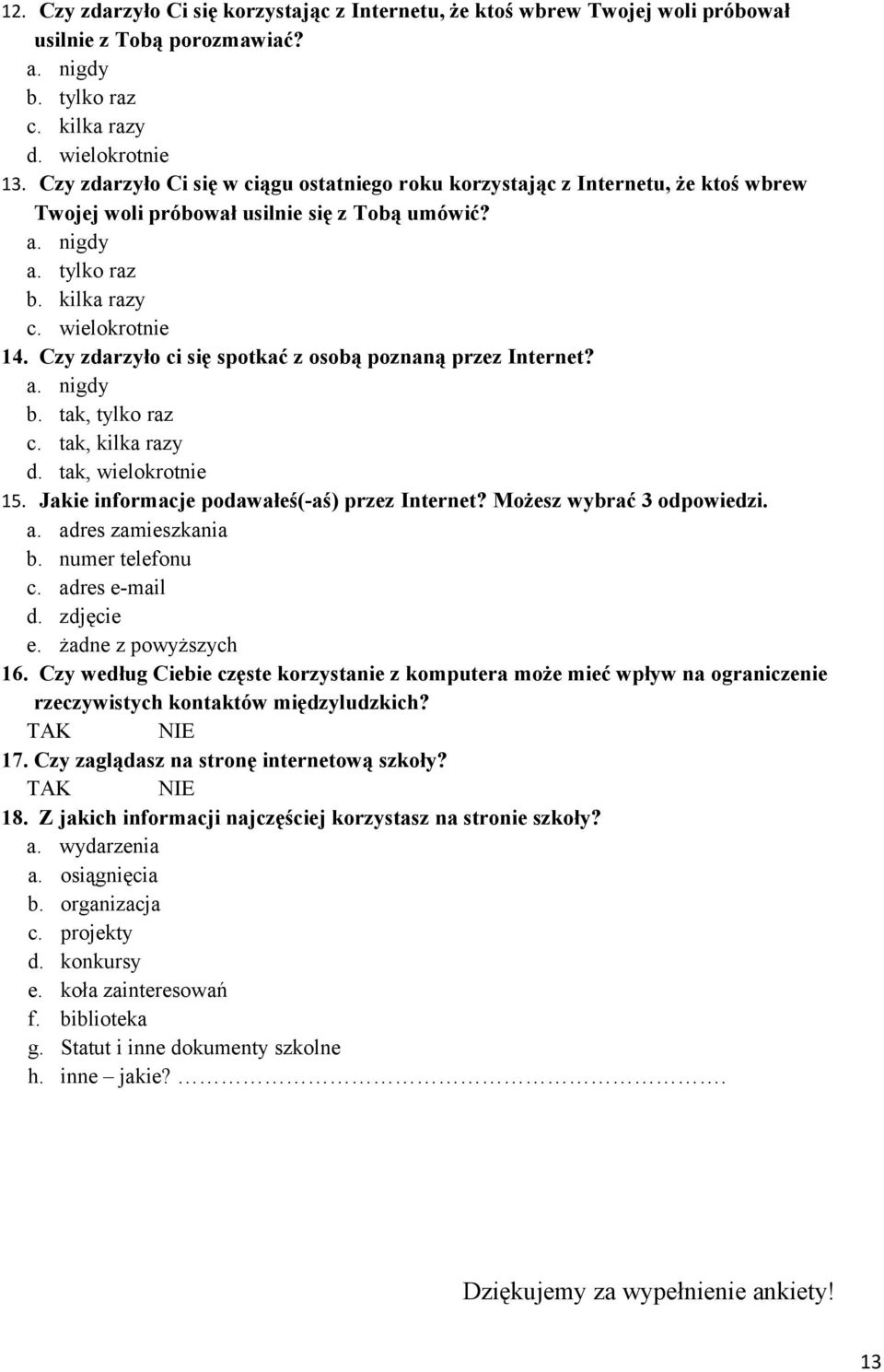 Czy zdarzyło ci się spotkać z osobą poznaną przez Internet? a. nigdy b. tak, tylko raz c. tak, kilka razy d. tak, wielokrotnie 15. Jakie informacje podawałeś(-aś) przez Internet?