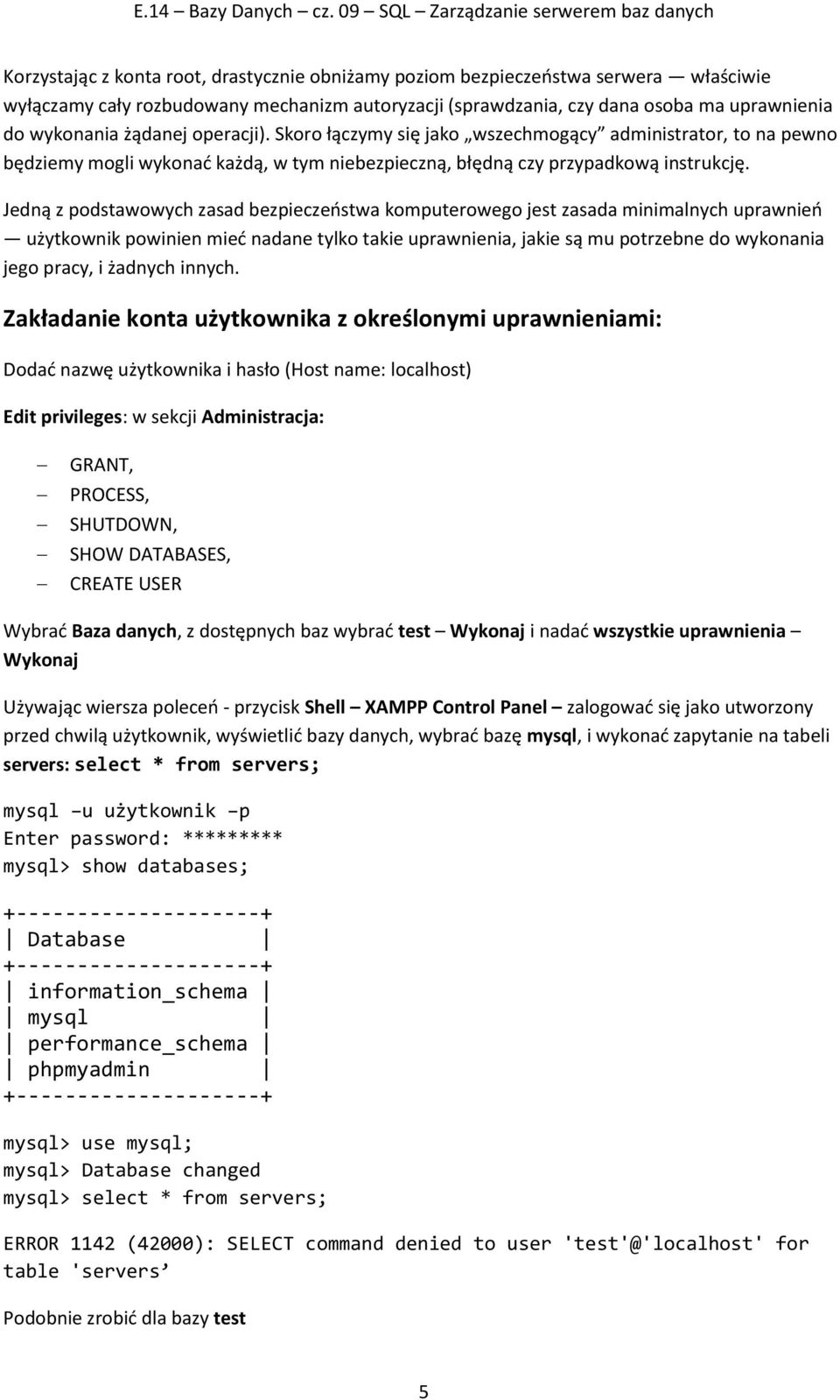 Jedną z podstawowych zasad bezpieczeństwa komputerowego jest zasada minimalnych uprawnień użytkownik powinien mieć nadane tylko takie uprawnienia, jakie są mu potrzebne do wykonania jego pracy, i