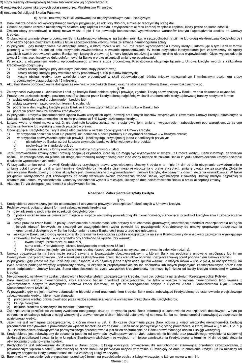 Odsetki są płatne razem z miesięcznymi spłatami raty kapitału kredytu, z wyłączeniem okresu karencji w spłacie kapitału, kiedy płatne są same odsetki. 5. Zmiana stopy procentowej, o której mowa w ust.