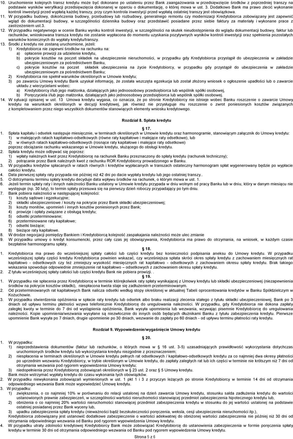 Dodatkowo Bank ma prawo zlecić wykonanie kontroli inwestycji przed wypłatą każdej transzy, przy czym kontrola inwestycji przed wypłatą ostatniej transzy jest obowiązkowa. 11.