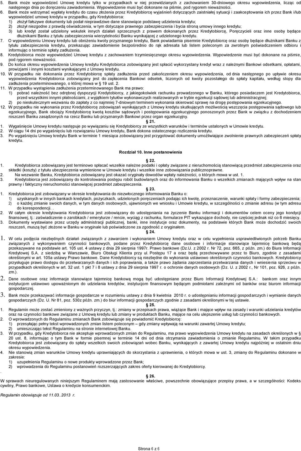 Bank może wstrzymać wypłaty kredytu do czasu złożenia przez Kredytobiorcę wyjaśnień dotyczących zaistniałej sytuacji i zaakceptowania ich przez Bank i/lub wypowiedzieć umowę kredytu w przypadku, gdy