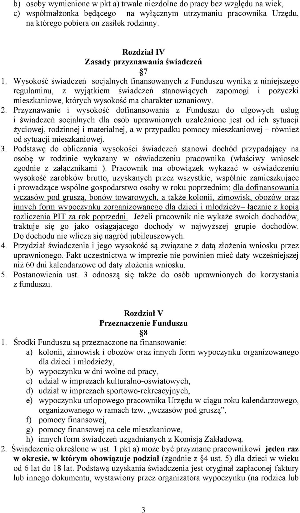 Wysokość świadczeń socjalnych finansowanych z Funduszu wynika z niniejszego regulaminu, z wyjątkiem świadczeń stanowiących zapomogi i pożyczki mieszkaniowe, których wysokość ma charakter uznaniowy. 2.