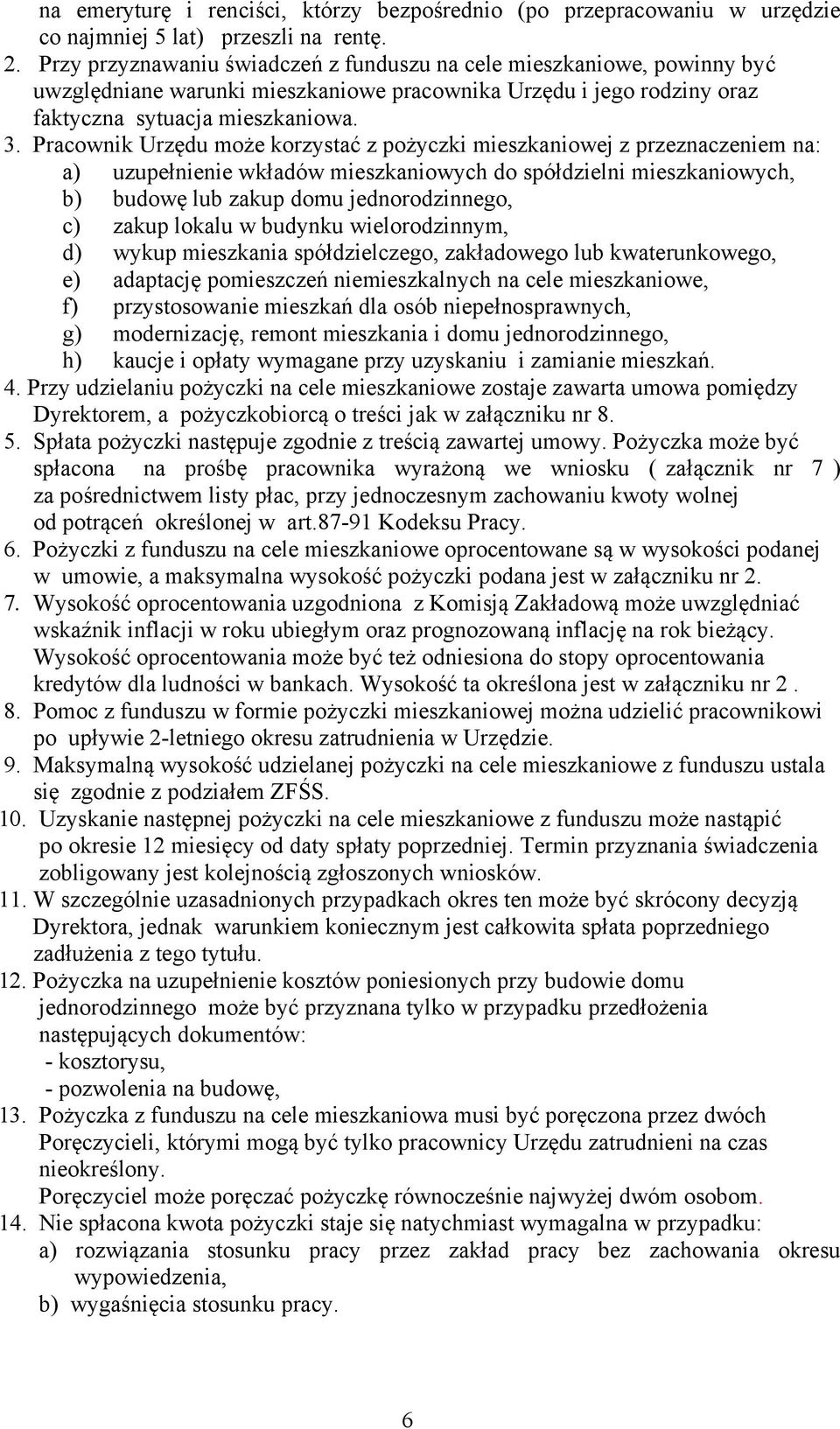 Pracownik Urzędu może korzystać z pożyczki mieszkaniowej z przeznaczeniem na: a) uzupełnienie wkładów mieszkaniowych do spółdzielni mieszkaniowych, b) budowę lub zakup domu jednorodzinnego, c) zakup