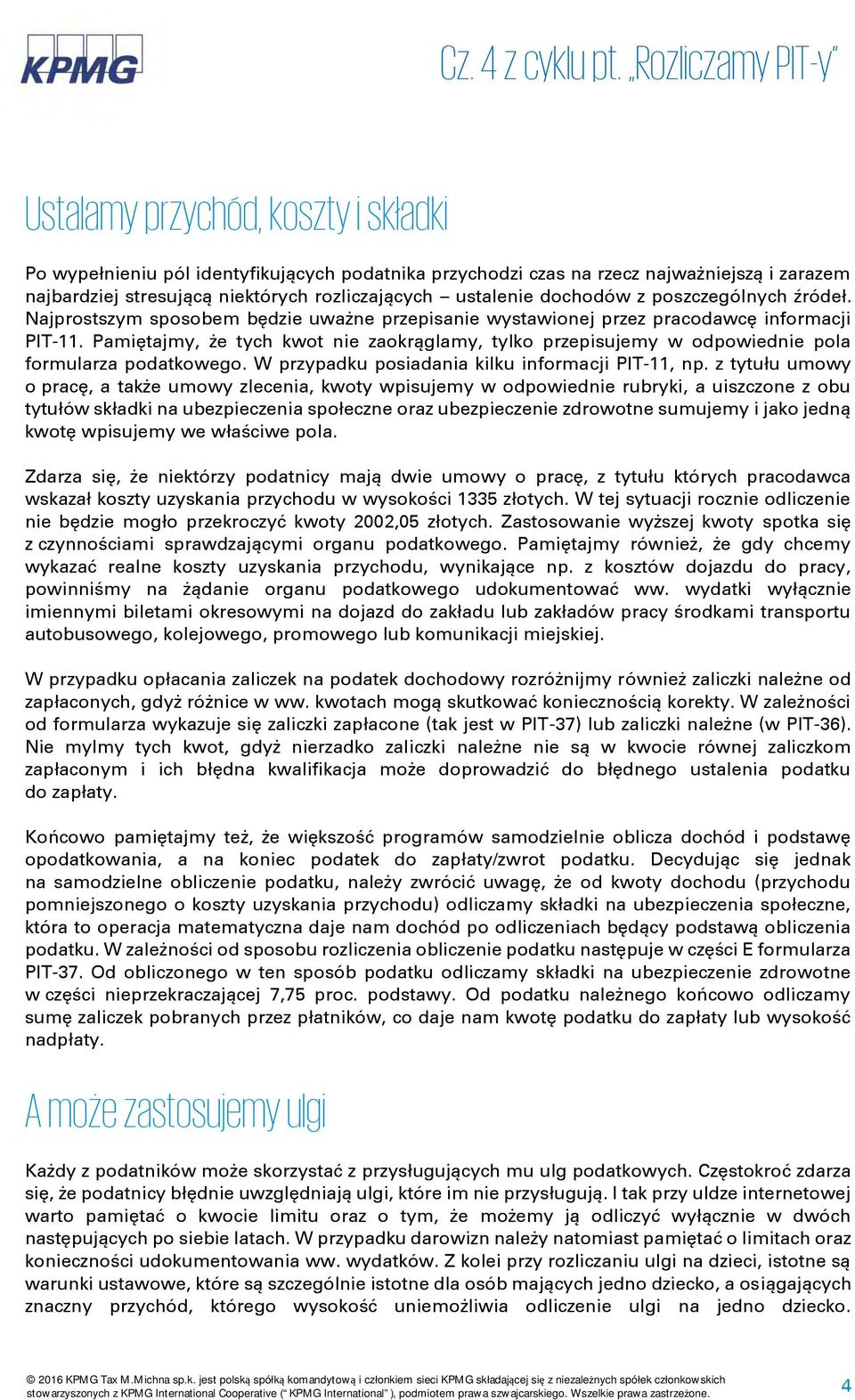 Pamiętajmy, że tych kwot nie zaokrąglamy, tylko przepisujemy w odpowiednie pola formularza podatkowego. W przypadku posiadania kilku informacji PIT-11, np.