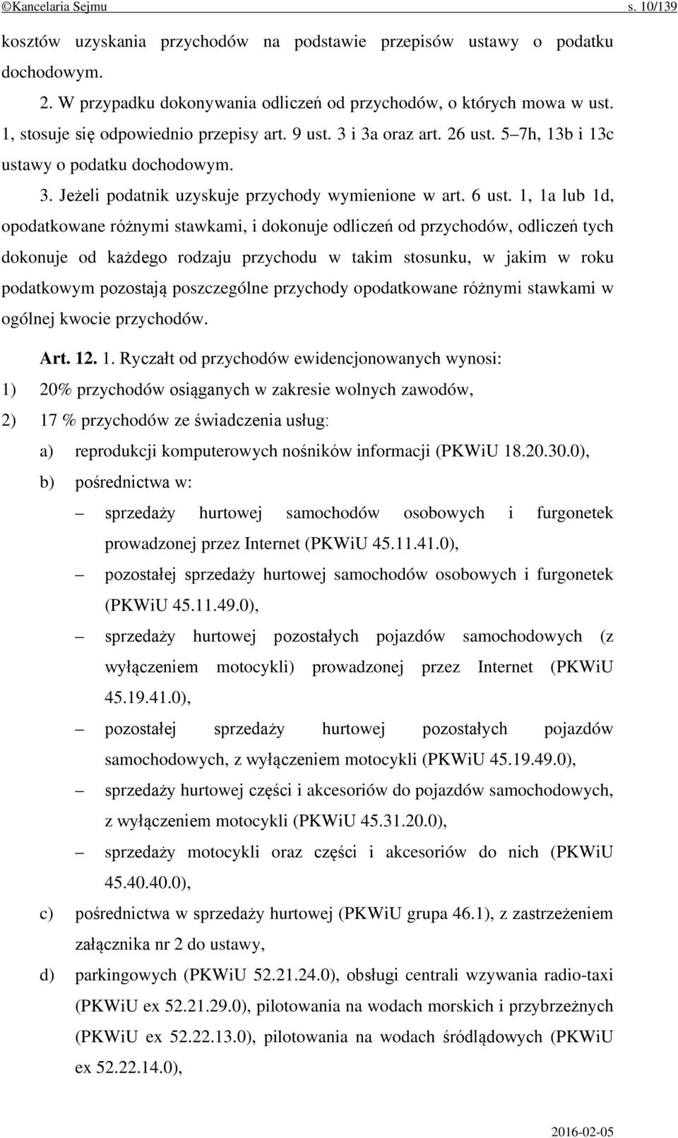 1, 1a lub 1d, opodatkowane różnymi stawkami, i dokonuje odliczeń od przychodów, odliczeń tych dokonuje od każdego rodzaju przychodu w takim stosunku, w jakim w roku podatkowym pozostają poszczególne