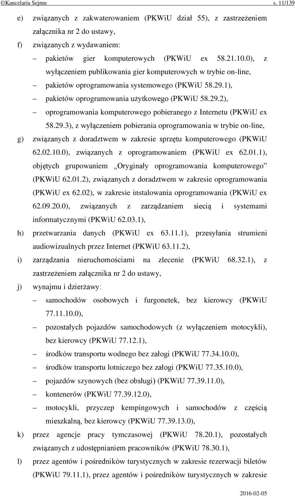 29.3), z wyłączeniem pobierania oprogramowania w trybie on-line, g) związanych z doradztwem w zakresie sprzętu komputerowego (PKWiU 62.02.10.0), związanych z oprogramowaniem (PKWiU ex 62.01.