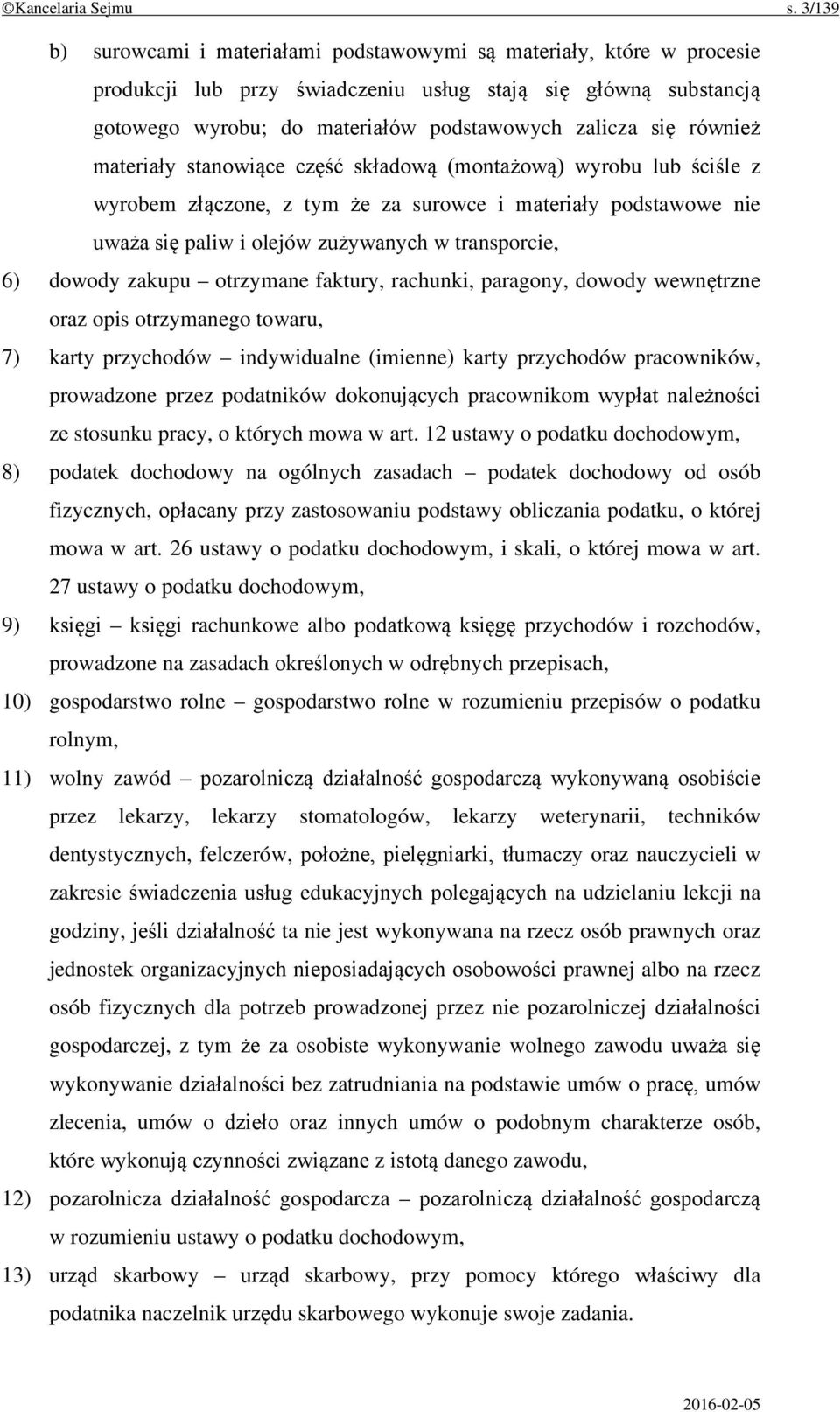 również materiały stanowiące część składową (montażową) wyrobu lub ściśle z wyrobem złączone, z tym że za surowce i materiały podstawowe nie uważa się paliw i olejów zużywanych w transporcie, 6)