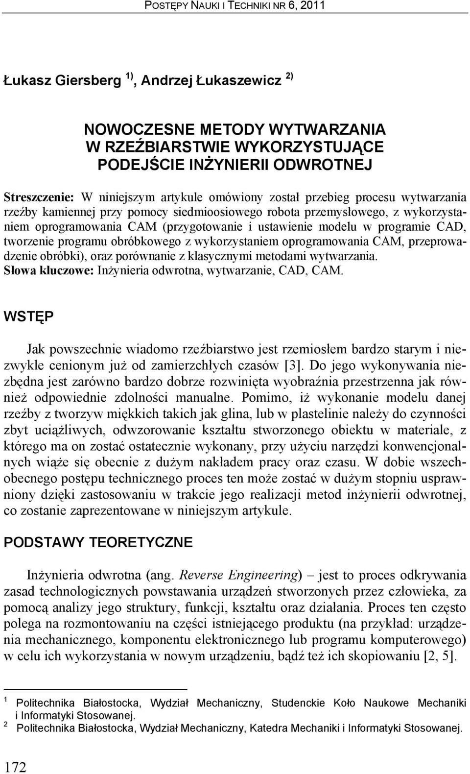 obróbkowego z wykorzystaniem oprogramowania CAM, przeprowadzenie obróbki), oraz porównanie z klasycznymi metodami wytwarzania. Słowa kluczowe: Inżynieria odwrotna, wytwarzanie, CAD, CAM.