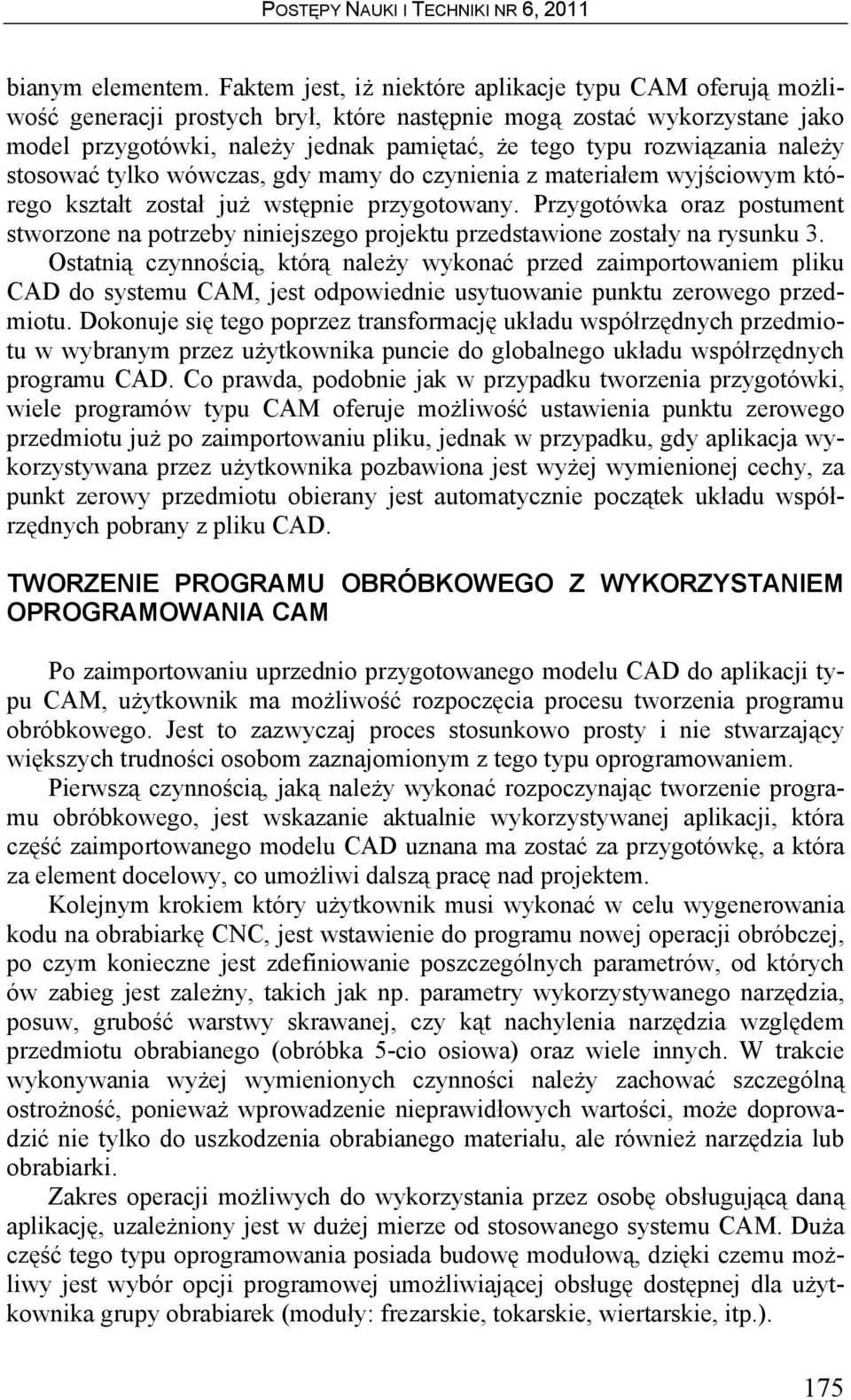 rozwiązania należy stosować tylko wówczas, gdy mamy do czynienia z materiałem wyjściowym którego kształt został już wstępnie przygotowany.