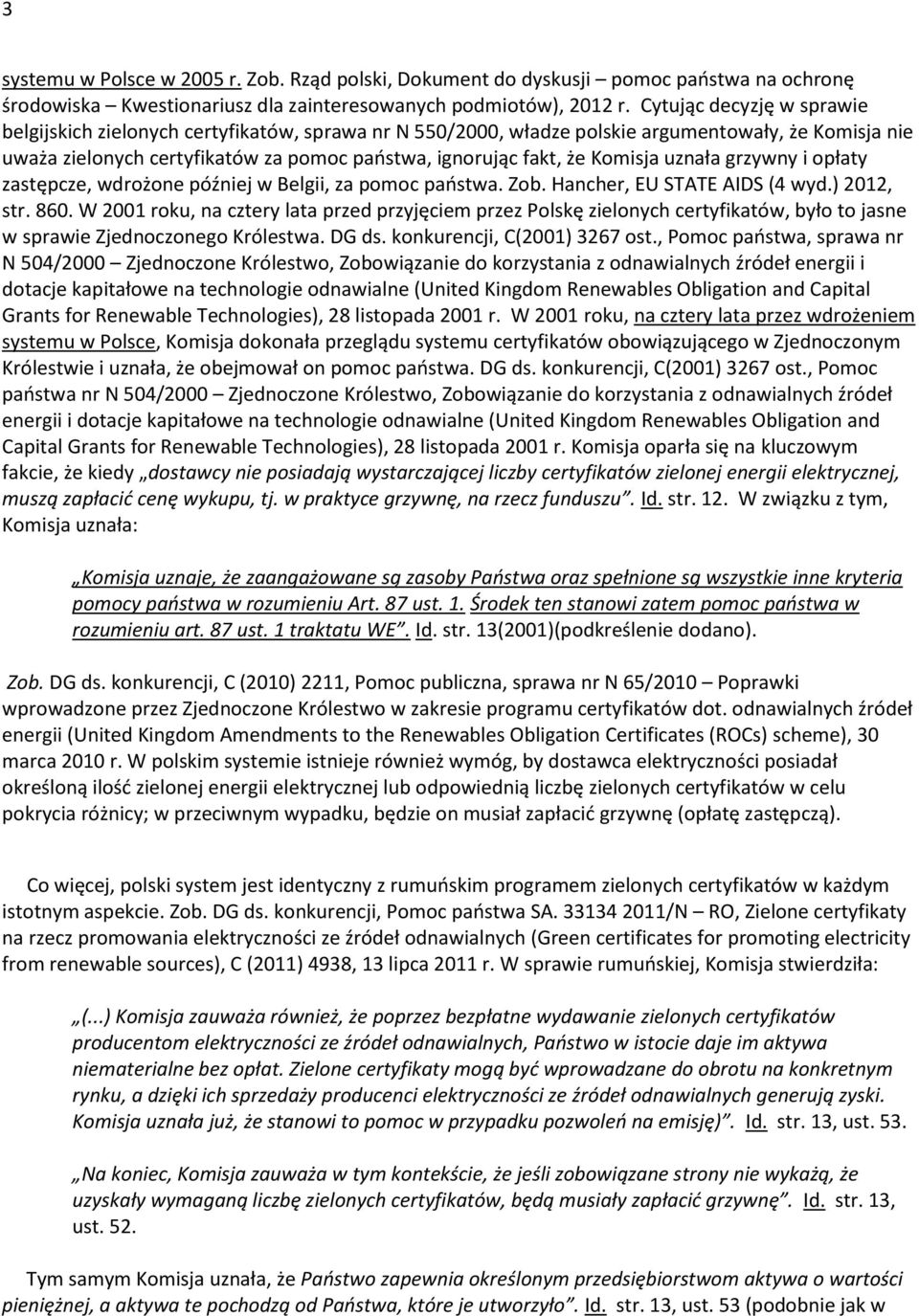 Komisja uznała grzywny i opłaty zastępcze, wdrożone później w Belgii, za pomoc państwa. Zob. Hancher, EU STATE AIDS (4 wyd.) 2012, str. 860.