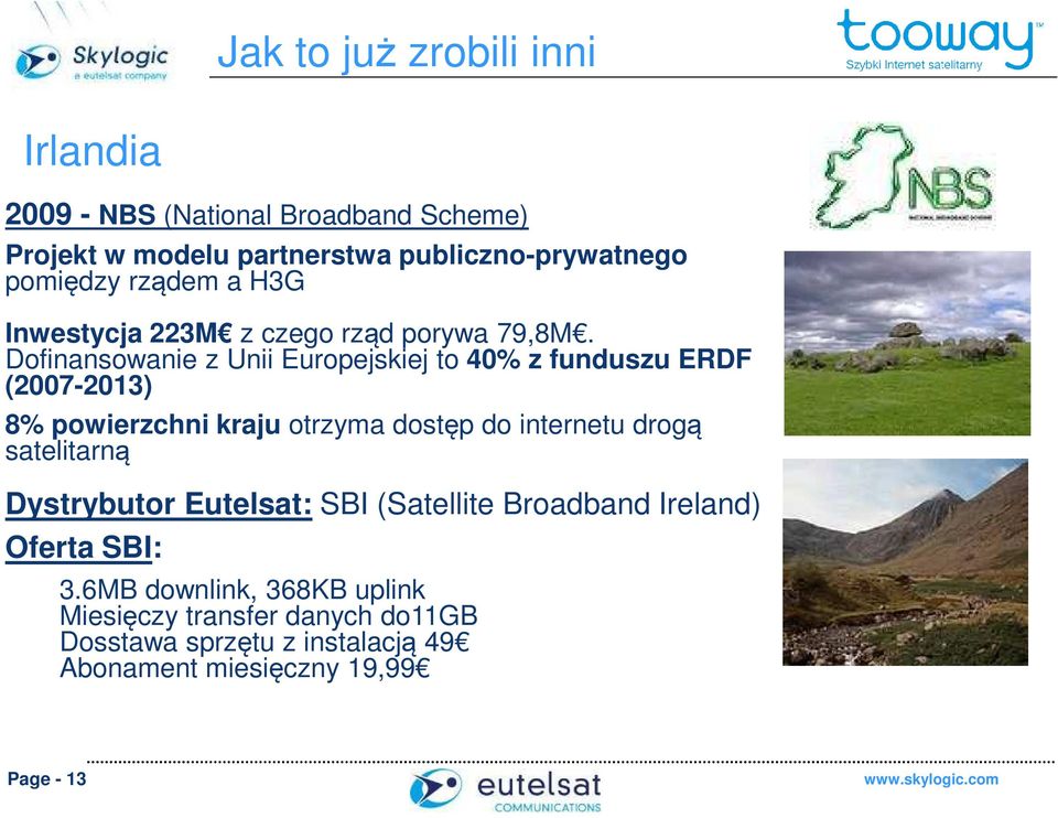 Dofinansowanie z Unii Europejskiej to 40% z funduszu ERDF (2007-2013) 8% powierzchni kraju otrzyma dostęp do internetu drogą