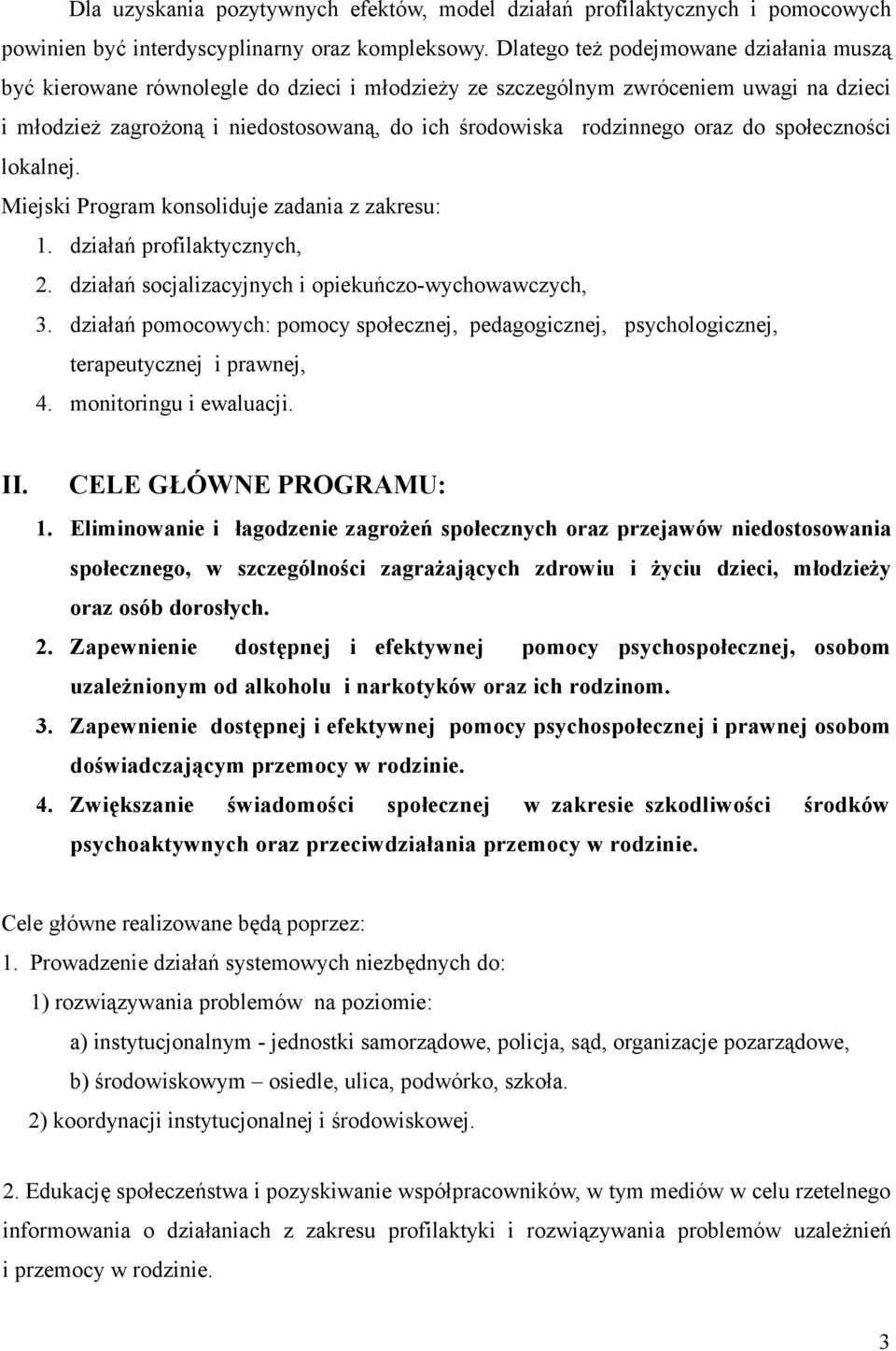 oraz do społeczności lokalnej. Miejski Program konsoliduje zadania z zakresu: 1. działań profilaktycznych, 2. działań socjalizacyjnych i opiekuńczo-wychowawczych, 3.