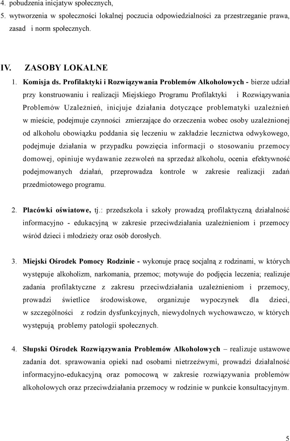 problematyki uzależnień w mieście, podejmuje czynności zmierzające do orzeczenia wobec osoby uzależnionej od alkoholu obowiązku poddania się leczeniu w zakładzie lecznictwa odwykowego, podejmuje