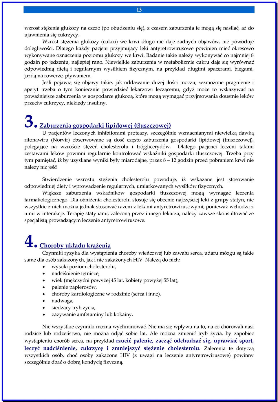 Dlatego każdy pacjent przyjmujący leki antyretrowirusowe powinien mieć okresowo wykonywane oznaczenia poziomu glukozy we krwi.