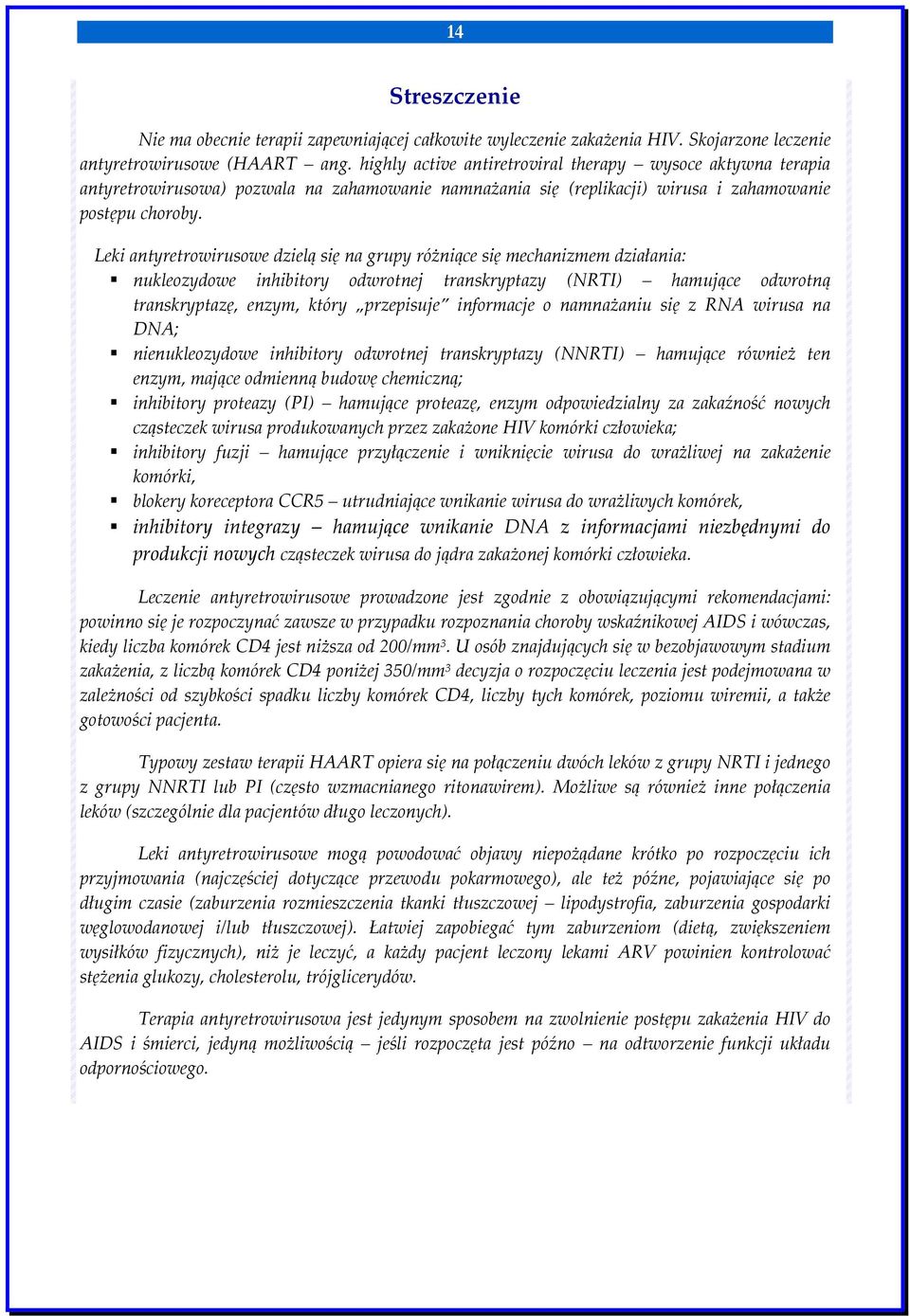 Leki antyretrowirusowe dzielą się na grupy różniące się mechanizmem działania: nukleozydowe inhibitory odwrotnej transkryptazy (NRTI) hamujące odwrotną transkryptazę, enzym, który przepisuje