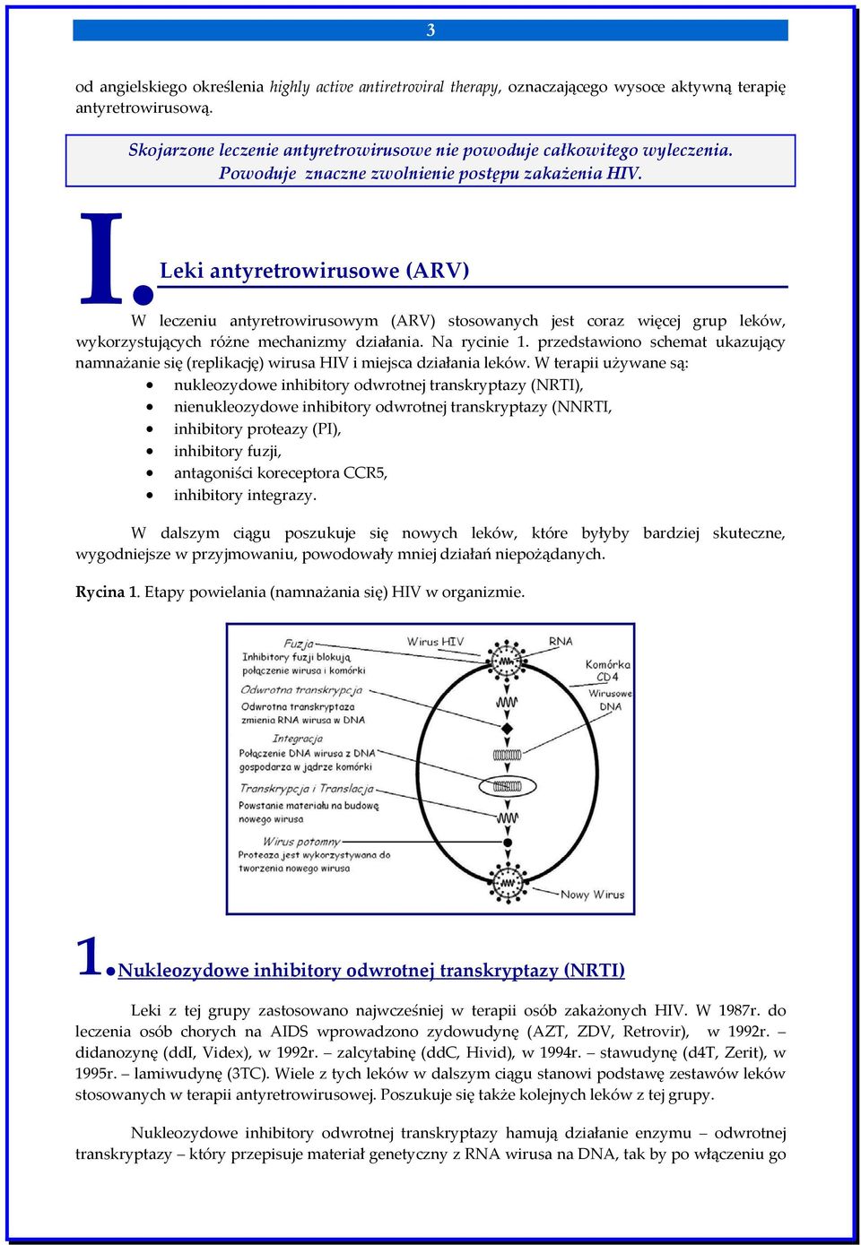 Leki antyretrowirusowe (ARV) W leczeniu antyretrowirusowym (ARV) stosowanych jest coraz więcej grup leków, wykorzystujących różne mechanizmy działania. Na rycinie 1.