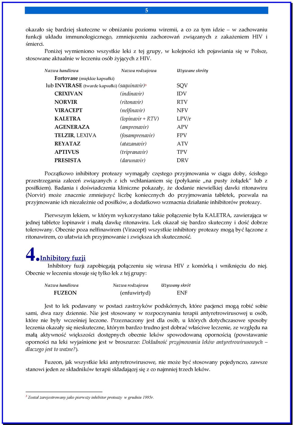 Nazwa handlowa Nazwa rodzajowa Używane skróty Fortovase (miękkie kapsułki) lu b INVIRASE (twarde kapsułki) (saquinavir) 3 SQV CRIXIVAN (indinavir) IDV NORVIR (ritonavir) RTV VIRACEPT (nelfinavir) NFV