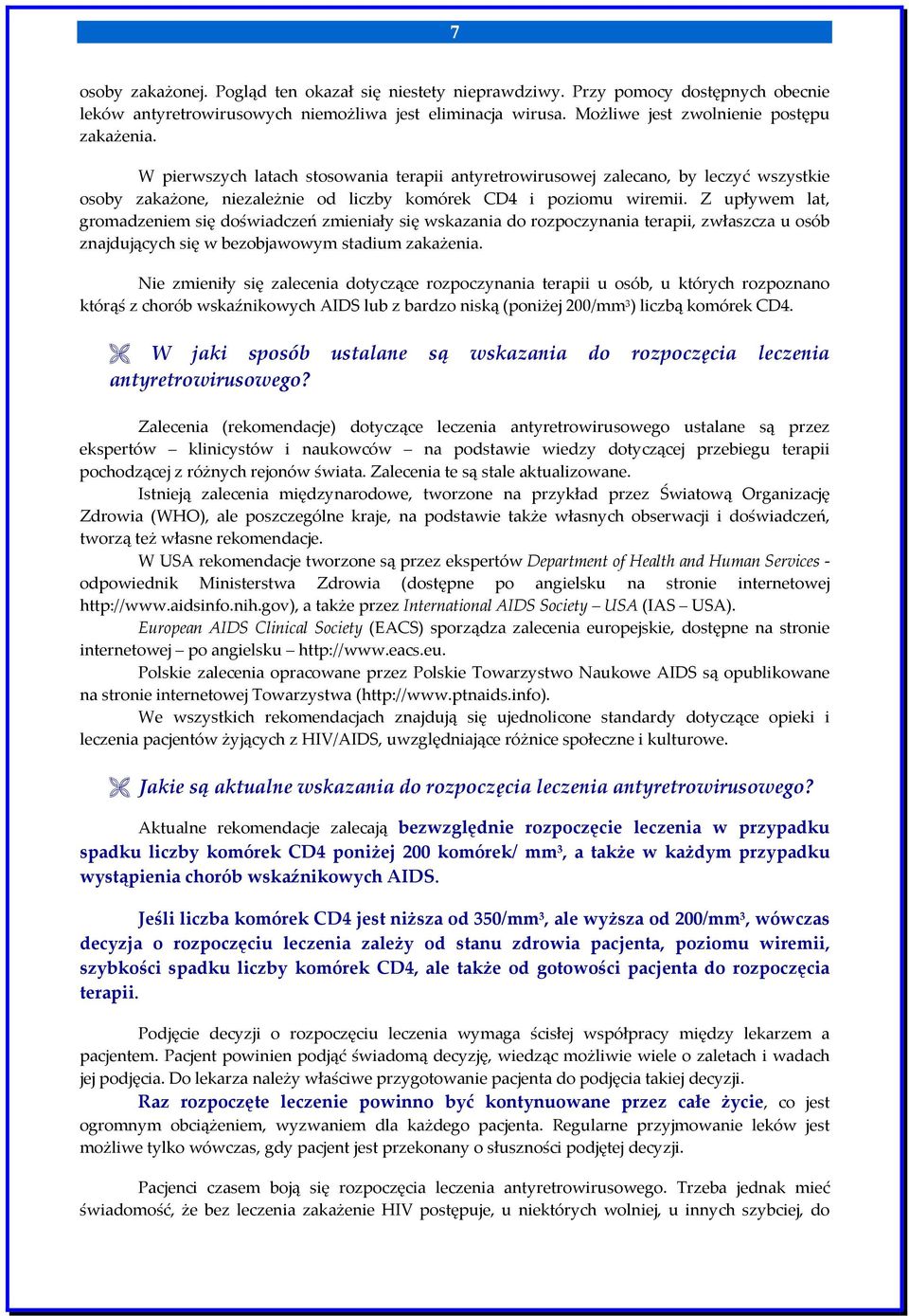 Z upływem lat, gromadzeniem się doświadczeń zmieniały się wskazania do rozpoczynania terapii, zwłaszcza u osób znajdujących się w bezobjawowym stadium zakażenia.
