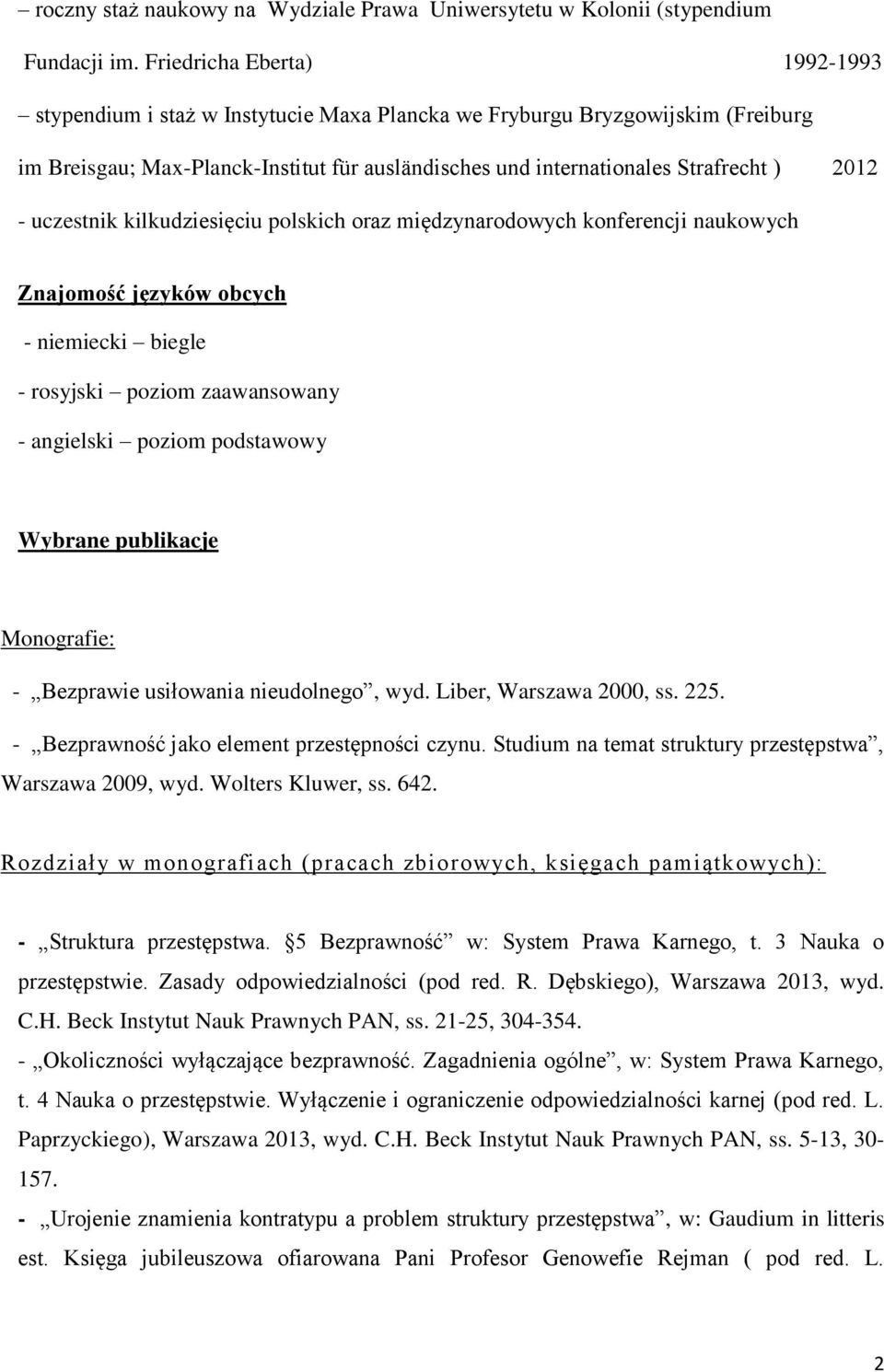 uczestnik kilkudziesięciu polskich oraz międzynarodowych konferencji naukowych Znajomość języków obcych - niemiecki biegle - rosyjski poziom zaawansowany - angielski poziom podstawowy Wybrane