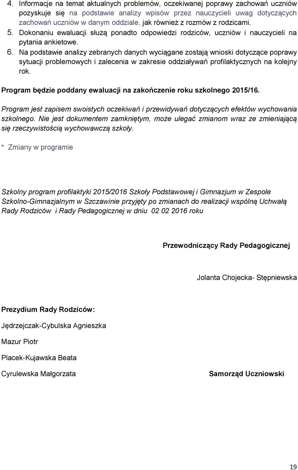 Na podstawie analizy zebranych danych wyciągane zostają wnioski dotyczące poprawy sytuacji problemowych i zalecenia w zakresie oddziaływań profilaktycznych na kolejny rok.