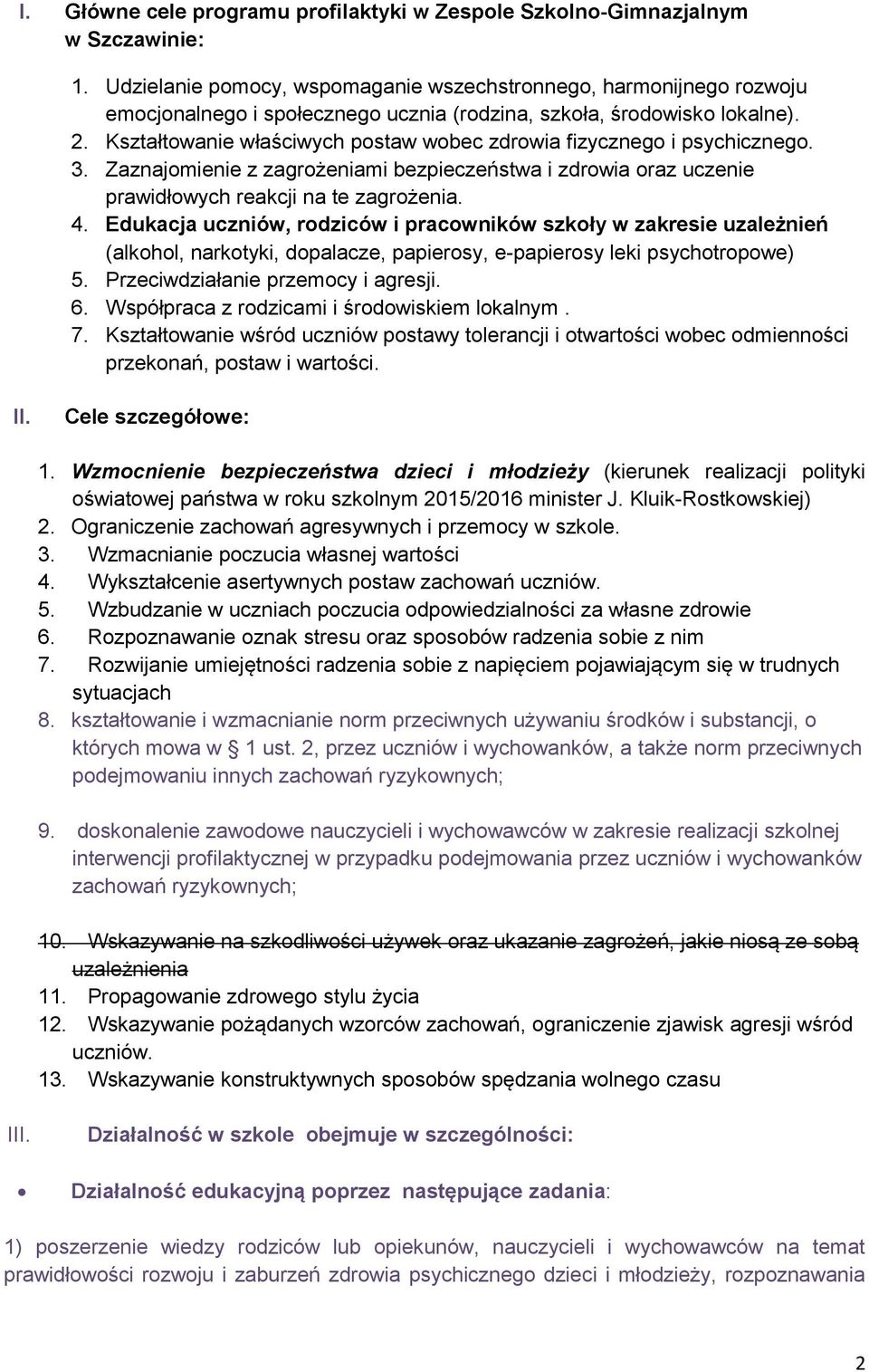 Kształtowanie właściwych postaw wobec zdrowia fizycznego i psychicznego. 3. Zaznajomienie z zagrożeniami bezpieczeństwa i zdrowia oraz uczenie prawidłowych reakcji na te zagrożenia. 4.