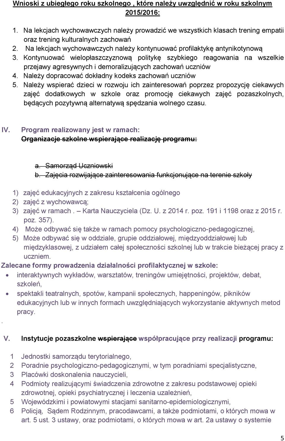 Kontynuować wielopłaszczyznową politykę szybkiego reagowania na wszelkie przejawy agresywnych i demoralizujących zachowań uczniów 4. Należy dopracować dokładny kodeks zachowań uczniów 5.