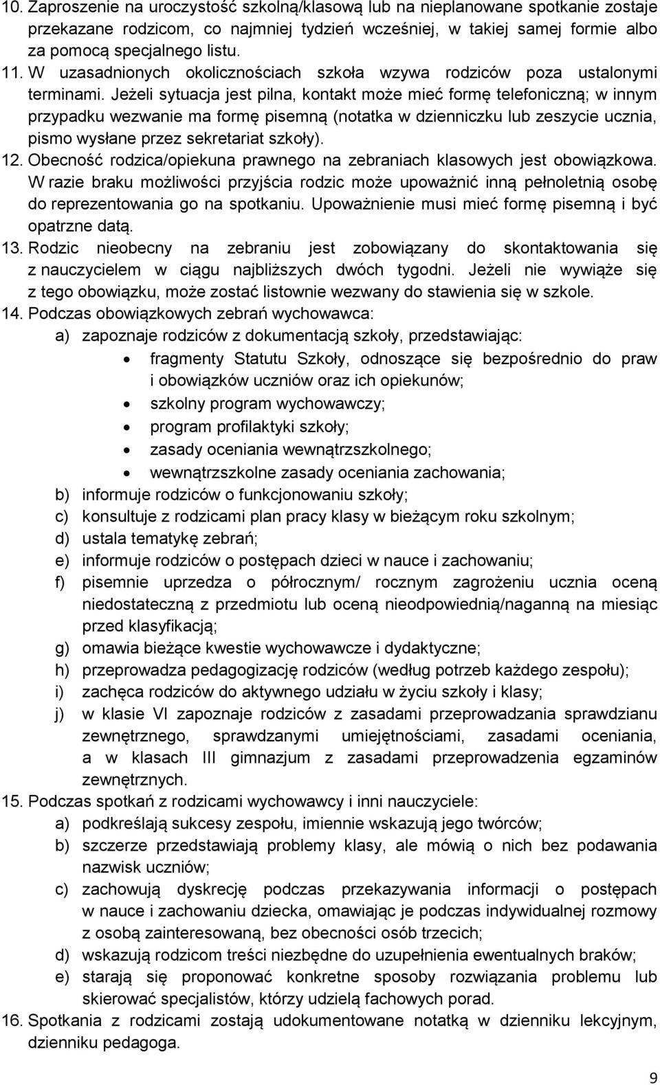 Jeżeli sytuacja jest pilna, kontakt może mieć formę telefoniczną; w innym przypadku wezwanie ma formę pisemną (notatka w dzienniczku lub zeszycie ucznia, pismo wysłane przez sekretariat szkoły). 12.