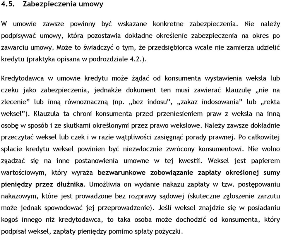 Kredytodawca w umowie kredytu może żądać od konsumenta wystawienia weksla lub czeku jako zabezpieczenia, jednakże dokument ten musi zawierać klauzulę nie na zlecenie lub inną równoznaczną (np.