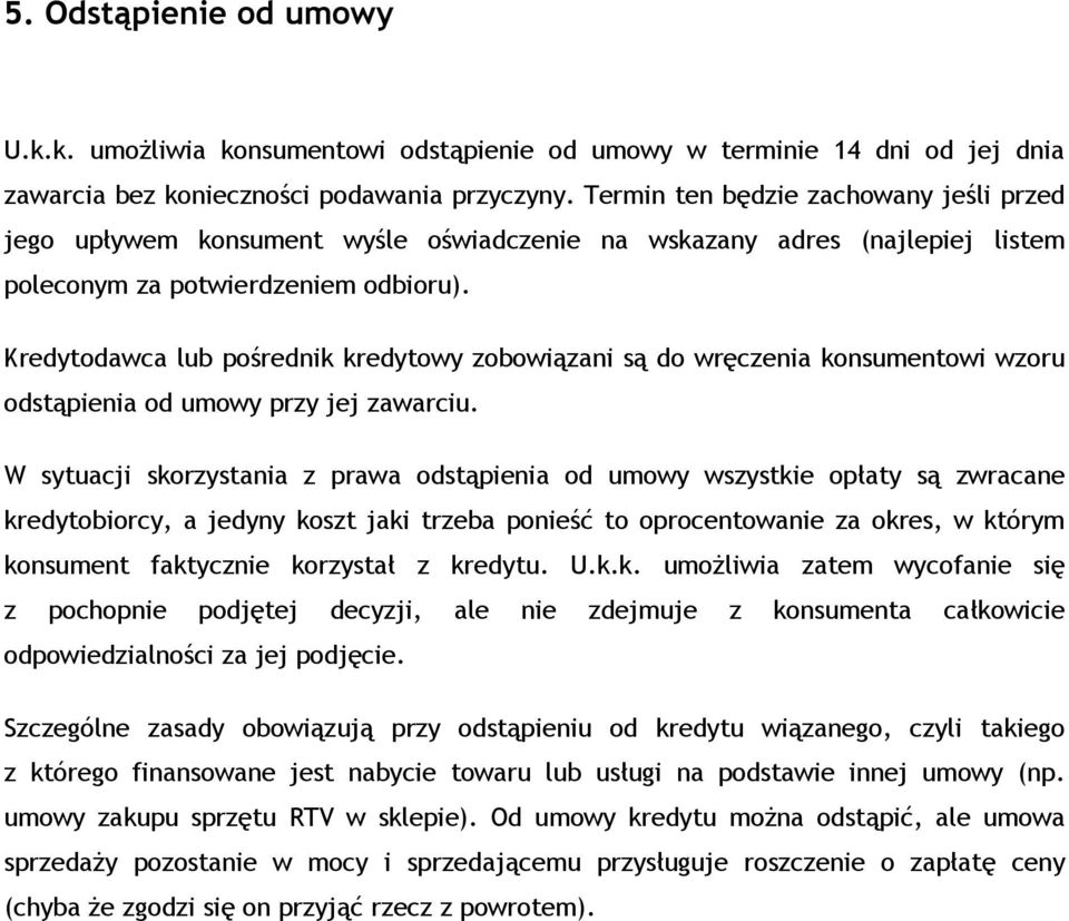 Kredytodawca lub pośrednik kredytowy zobowiązani są do wręczenia konsumentowi wzoru odstąpienia od umowy przy jej zawarciu.