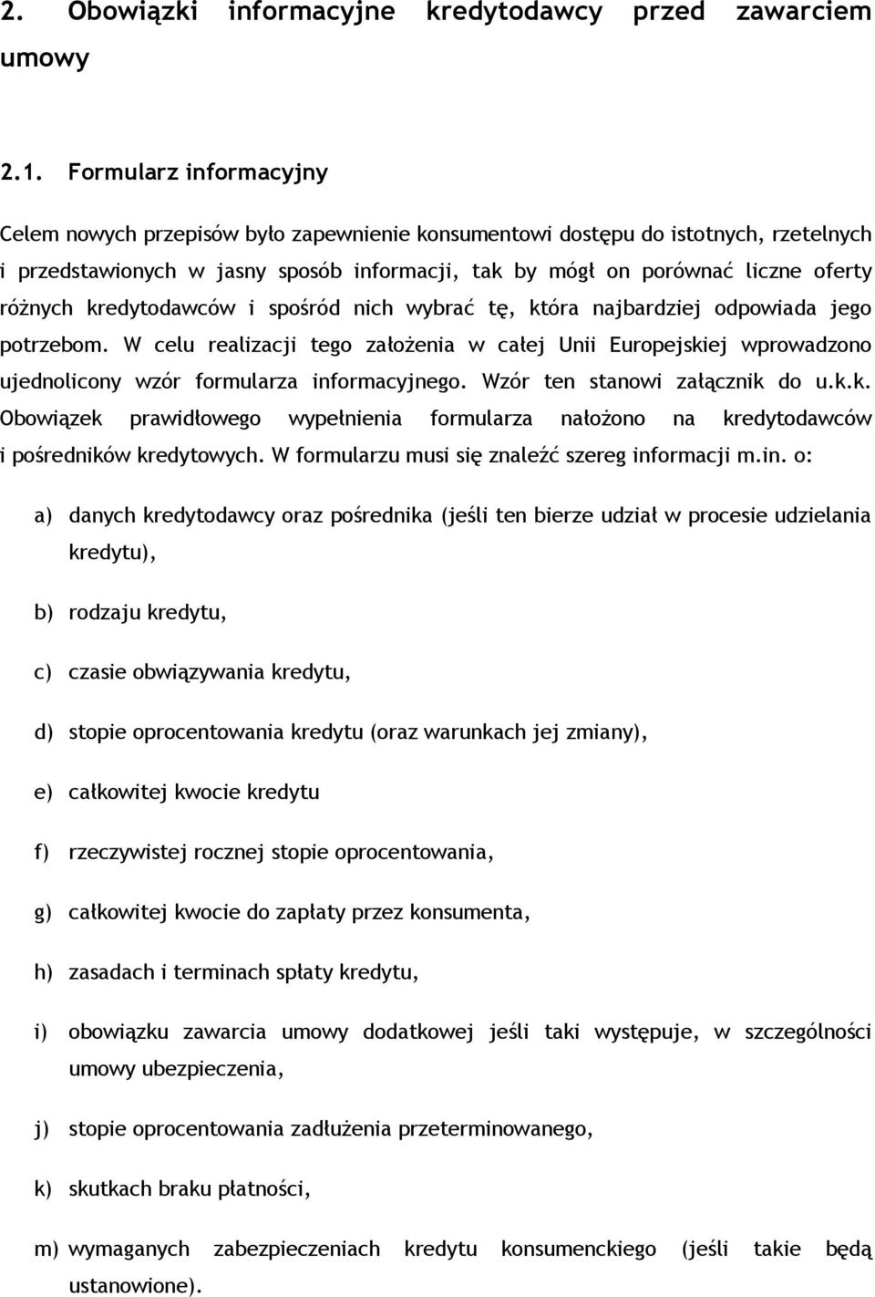 kredytodawców i spośród nich wybrać tę, która najbardziej odpowiada jego potrzebom. W celu realizacji tego założenia w całej Unii Europejskiej wprowadzono ujednolicony wzór formularza informacyjnego.