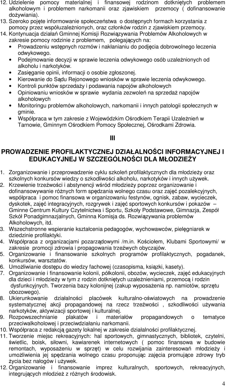 Kontynuacja działań Gminnej Komisji Rozwiązywania Problemów Alkoholowych w zakresie pomocy rodzinie z problemem, polegających na: Prowadzeniu wstępnych rozmów i nakłanianiu do podjęcia dobrowolnego