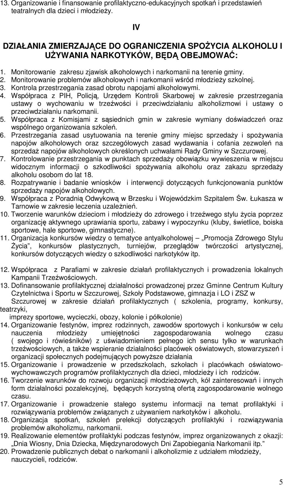 Monitorowanie problemów alkoholowych i narkomanii wśród młodzieŝy szkolnej. 3. Kontrola przestrzegania zasad obrotu napojami alkoholowymi. 4.