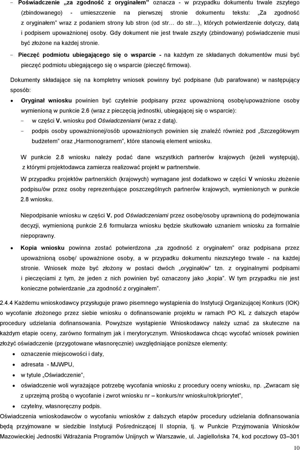 - Pieczęć podmiotu ubiegającego się o wsparcie - na każdym ze składanych dokumentów musi być pieczęć podmiotu ubiegającego się o wsparcie (pieczęć firmowa).