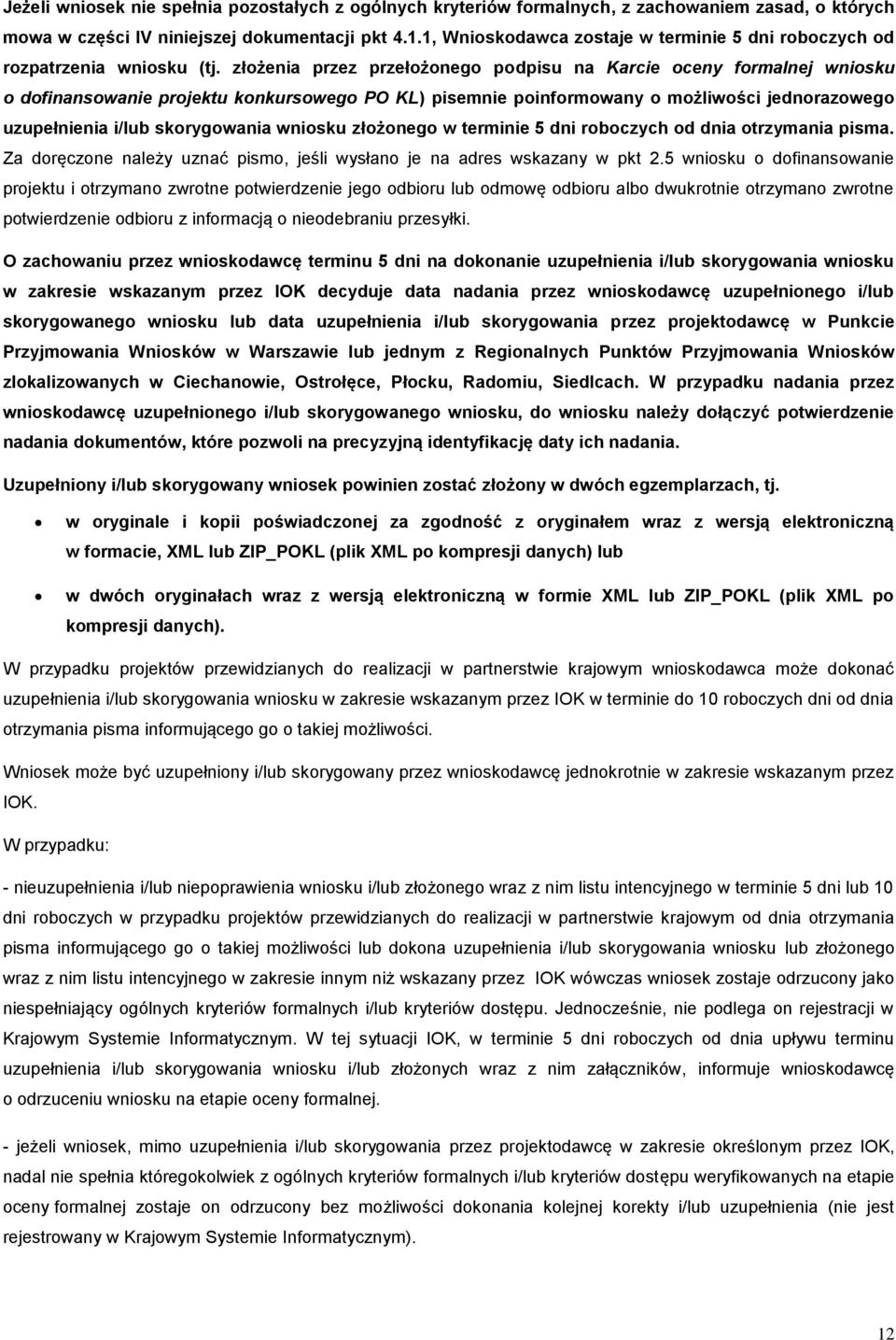 złożenia przez przełożonego podpisu na Karcie oceny formalnej wniosku o dofinansowanie projektu konkursowego PO KL) pisemnie poinformowany o możliwości jednorazowego uzupełnienia i/lub skorygowania