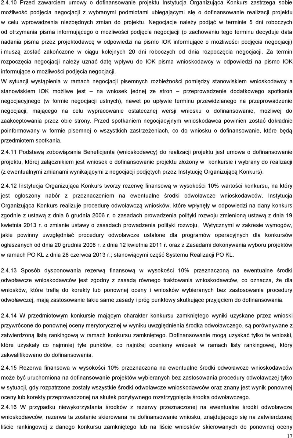 Negocjacje należy podjąć w terminie 5 dni roboczych od otrzymania pisma informującego o możliwości podjęcia negocjacji (o zachowaniu tego terminu decyduje data nadania pisma przez projektodawcę w