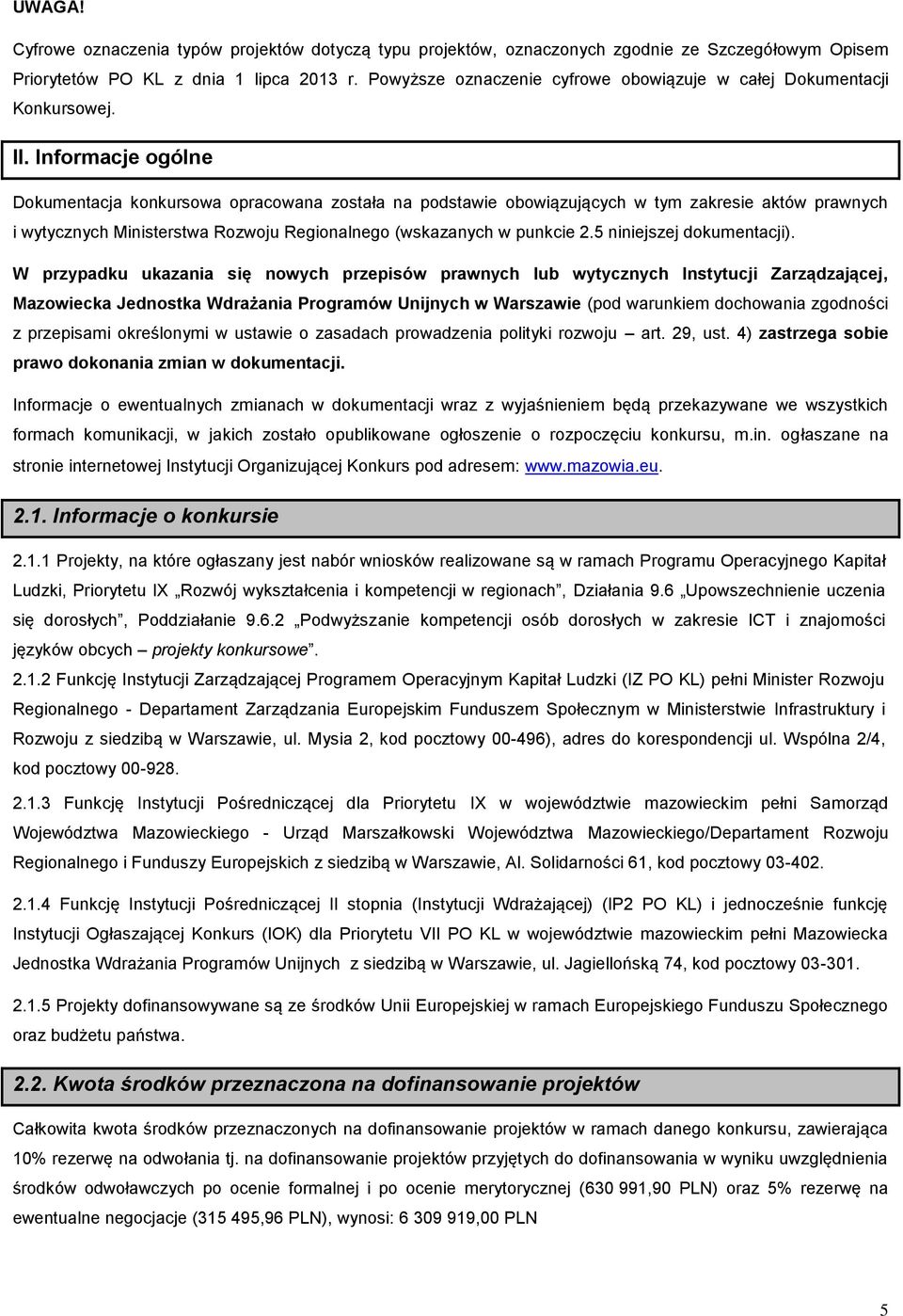 Informacje ogólne Dokumentacja konkursowa opracowana została na podstawie obowiązujących w tym zakresie aktów prawnych i wytycznych Ministerstwa Rozwoju Regionalnego (wskazanych w punkcie 2.
