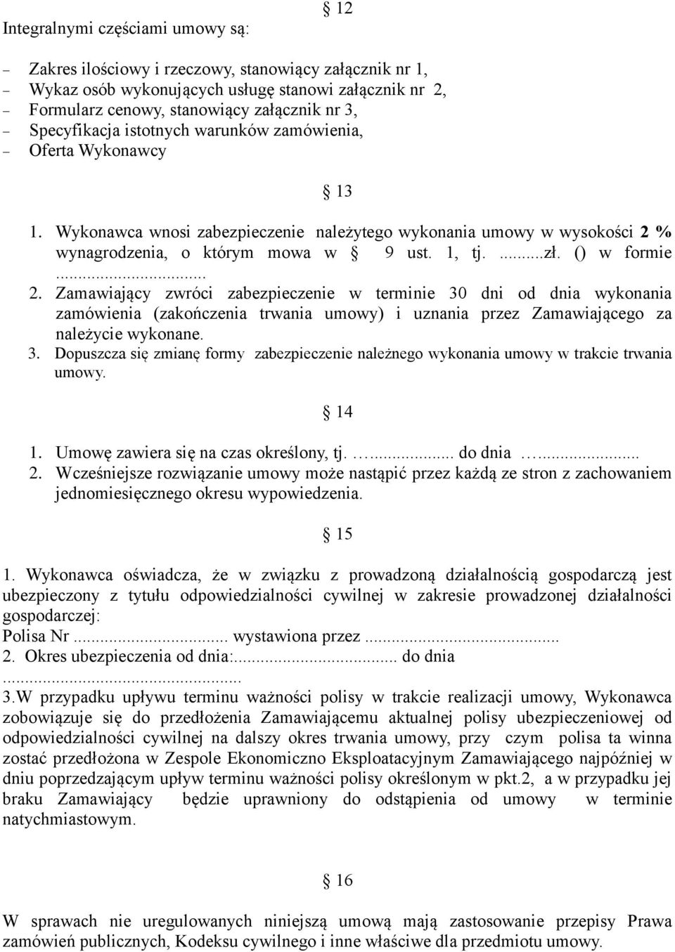 () w formie... 2. Zamawiający zwróci zabezpieczenie w terminie 30 dni od dnia wykonania zamówienia (zakończenia trwania umowy) i uznania przez Zamawiającego za należycie wykonane. 3. Dopuszcza się zmianę formy zabezpieczenie należnego wykonania umowy w trakcie trwania umowy.