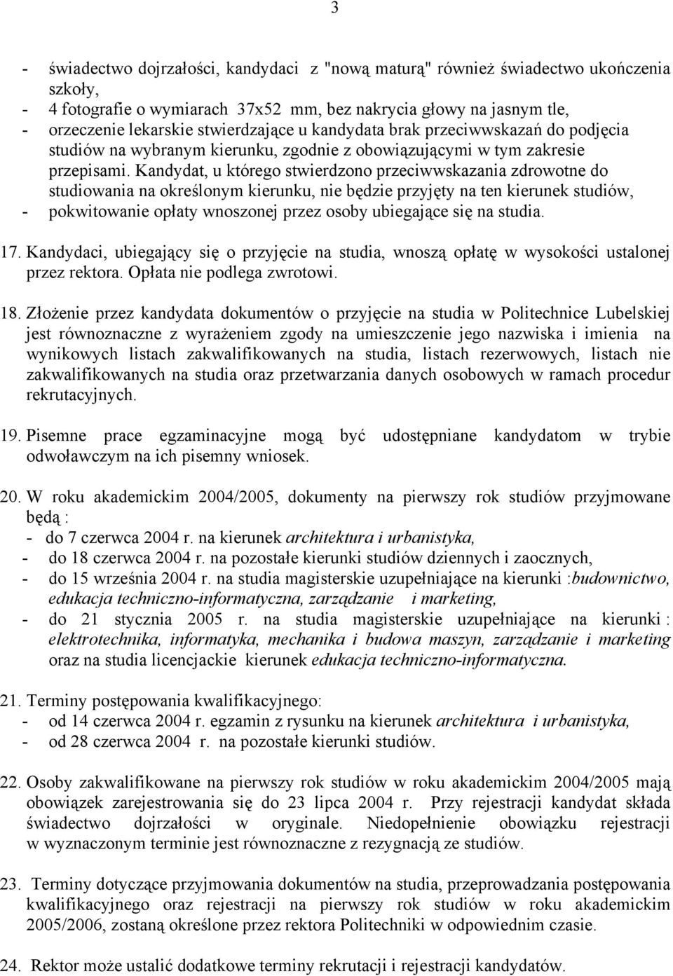 Kandydat, u którego stwierdzono przeciwwskazania zdrowotne do studiowania na określonym kierunku, nie będzie przyjęty na ten kierunek studiów, - pokwitowanie opłaty wnoszonej przez osoby ubiegające