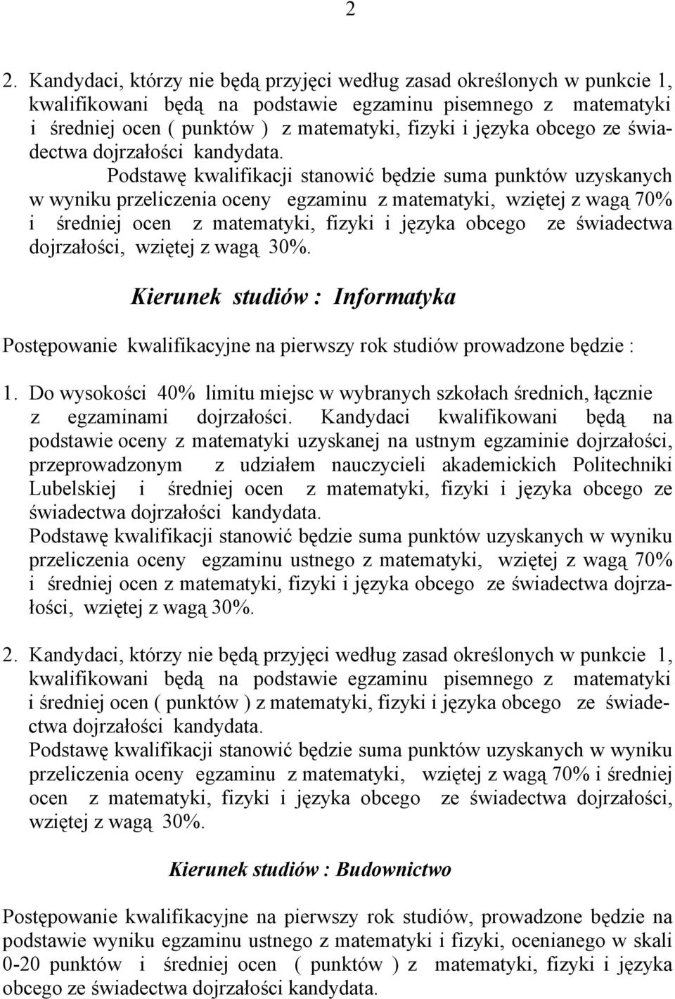 Podstawę kwalifikacji stanowić będzie suma punktów uzyskanych w wyniku przeliczenia oceny egzaminu z matematyki, wziętej z wagą 70% i średniej ocen z matematyki, fizyki i języka obcego ze świadectwa