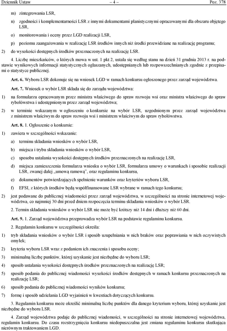 zaangażowania w realizację LSR środków innych niż środki przewidziane na realizację programu; 2) do wysokości dostępnych środków przeznaczonych na realizację LSR. 4.