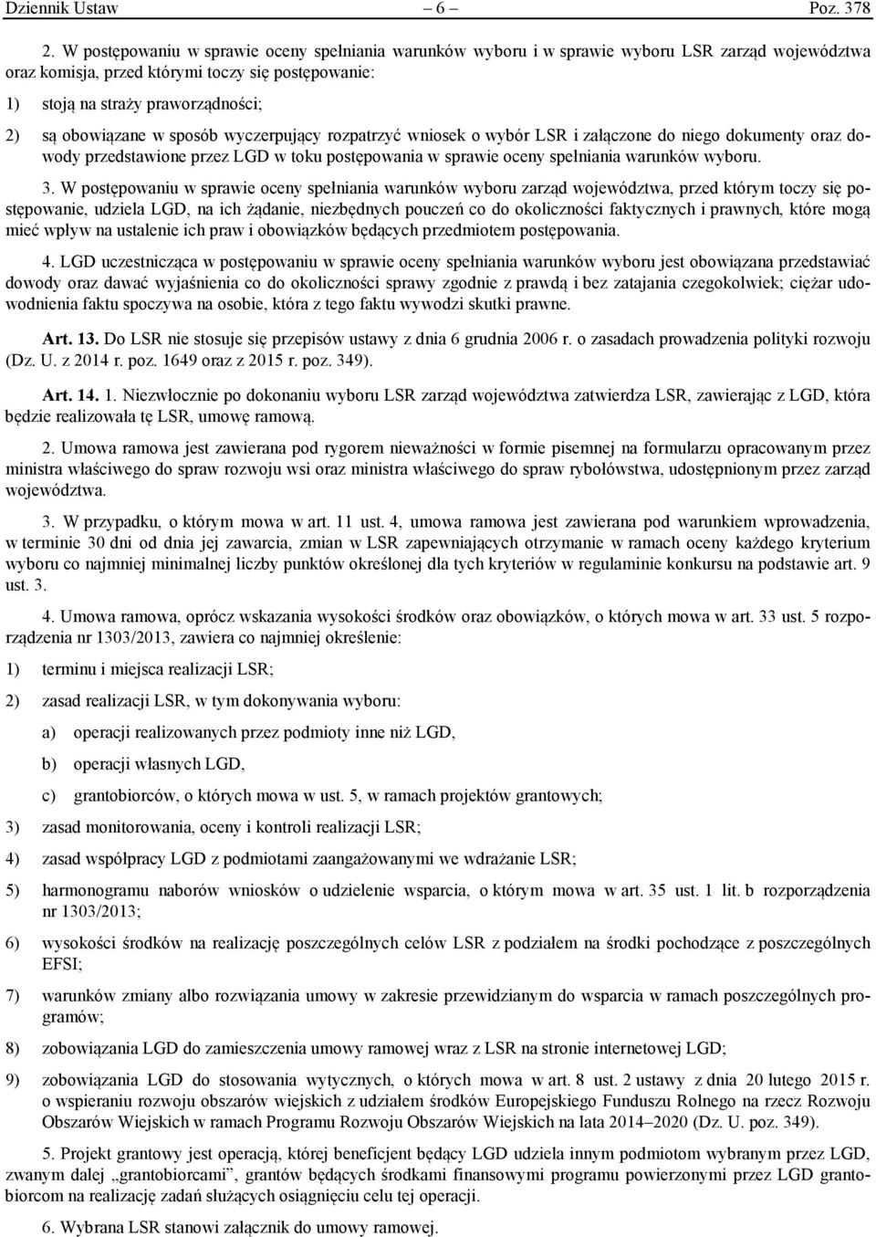 obowiązane w sposób wyczerpujący rozpatrzyć wniosek o wybór LSR i załączone do niego dokumenty oraz dowody przedstawione przez LGD w toku postępowania w sprawie oceny spełniania warunków wyboru. 3.